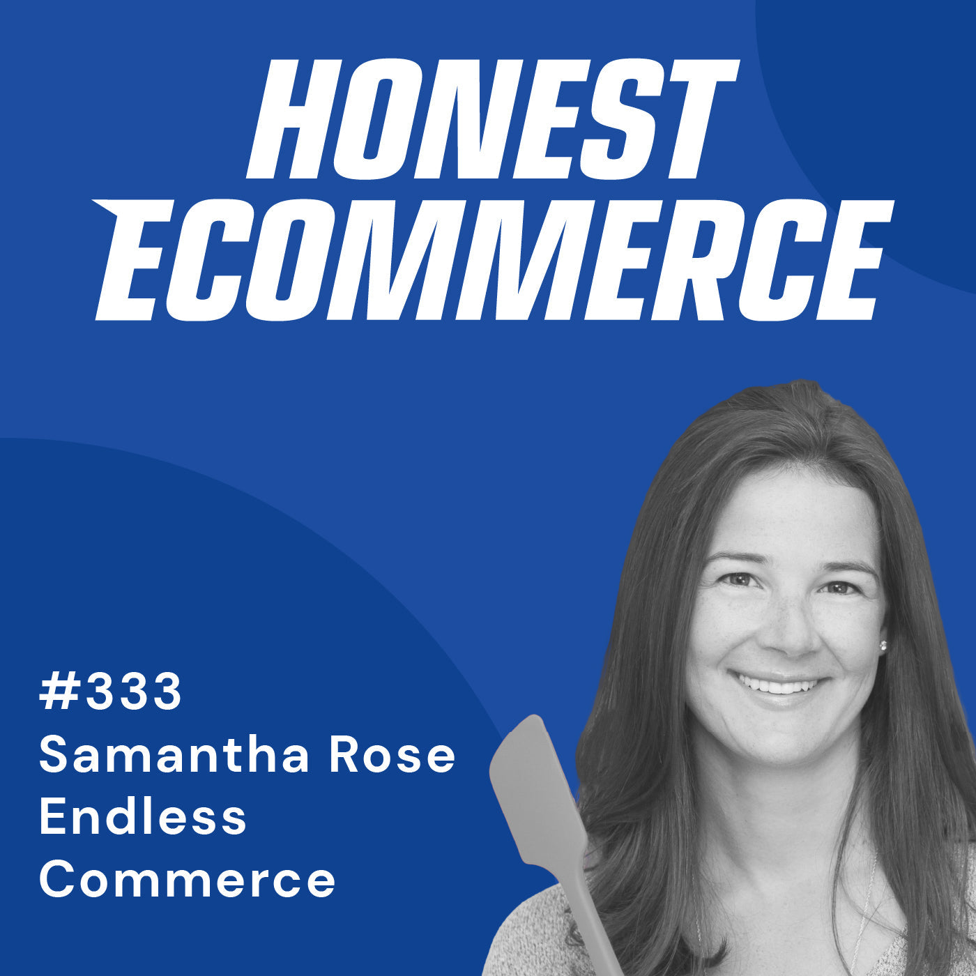 Samantha Rose, founder of Endless Commerce, on the Honest Ecommerce podcast