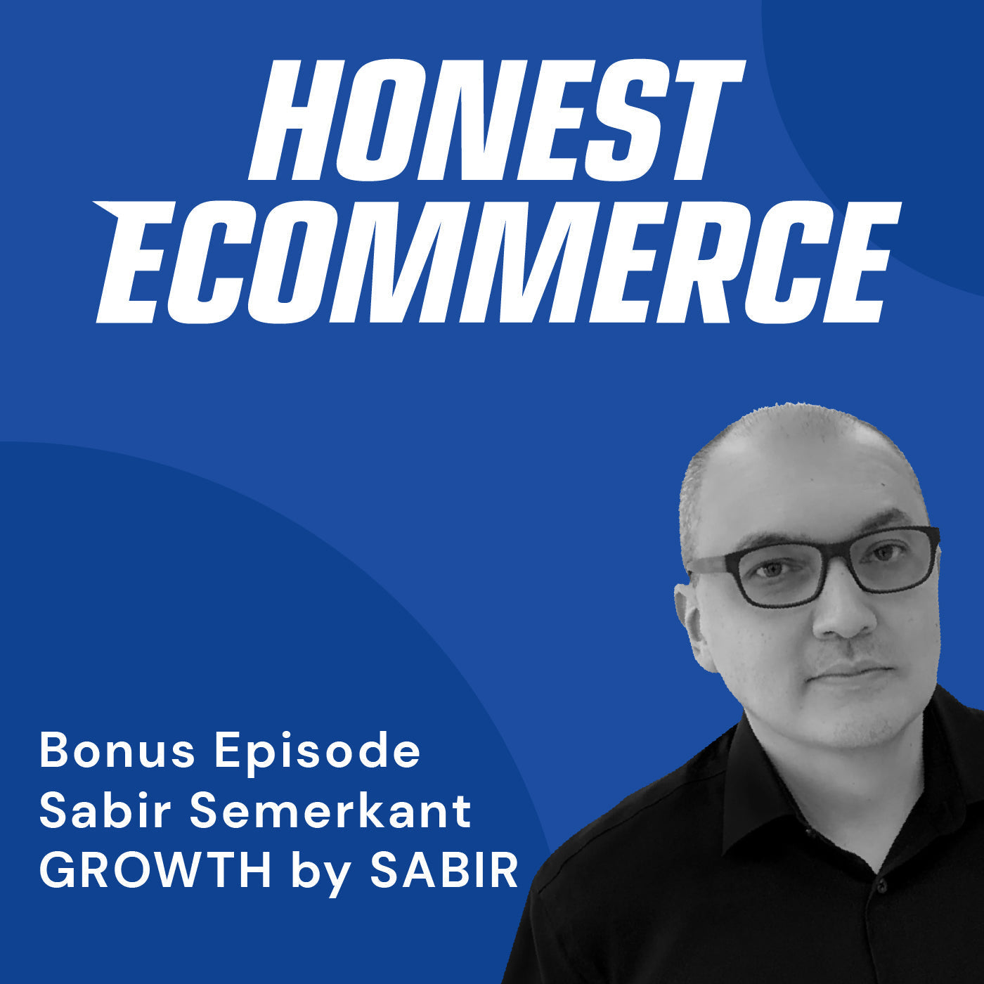 Sabir Semerkant, founder and growth strategist at Growth By Sabir, on the Honest Ecommerce podcast.