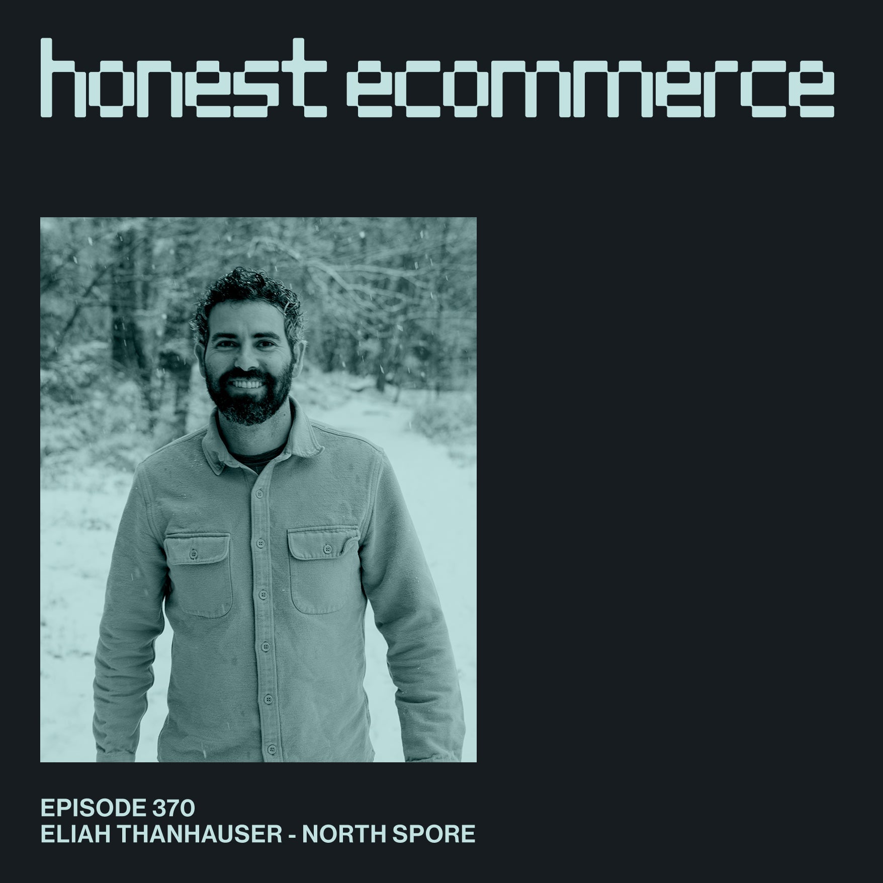 Eliah Thanhauser, co-founder and president of North Spore, on the Honest Ecommerce podcast.