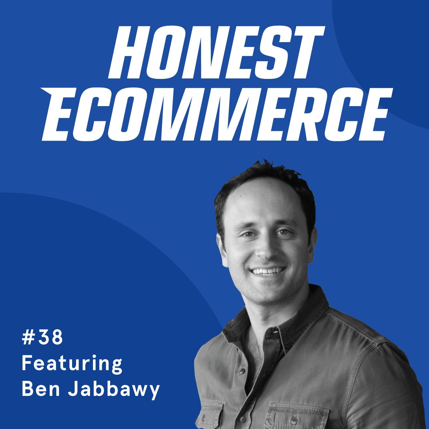 Honest Ecommerce podcast episode - 038 | Email is the Foundation of a Successful Ecom Store| with Ben Jabbawy