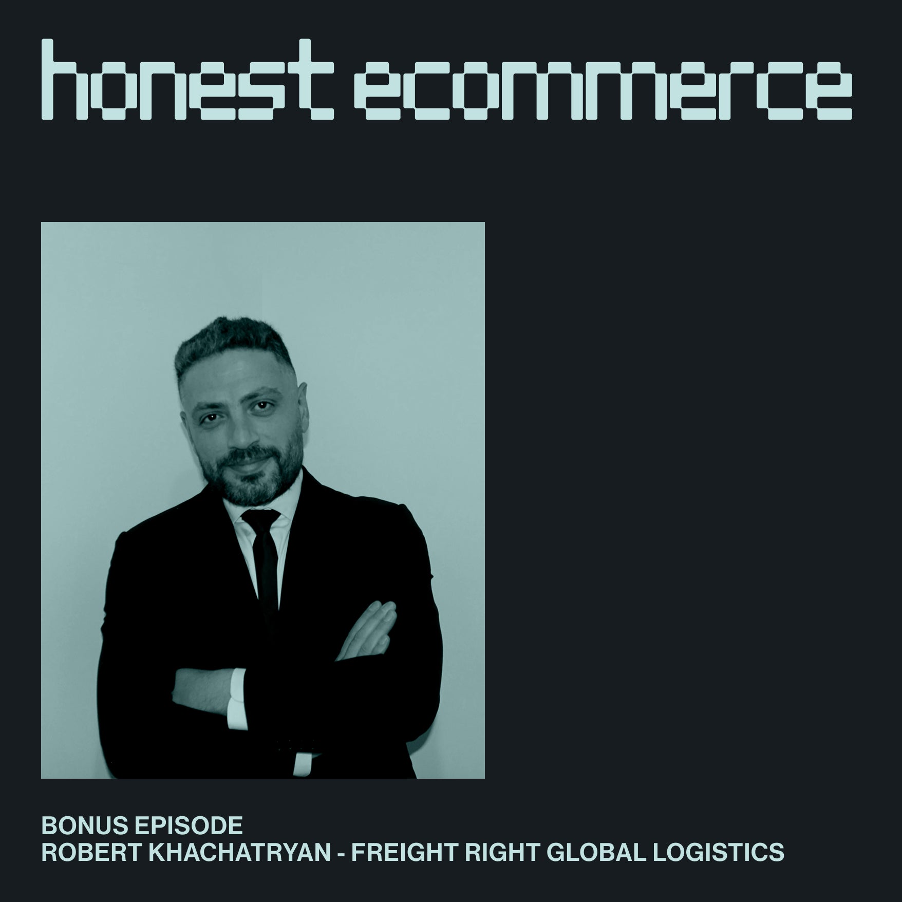Robert Khachatryan, CEO of Freight Right Global Logistics, on the Honest Ecommerce podcast
