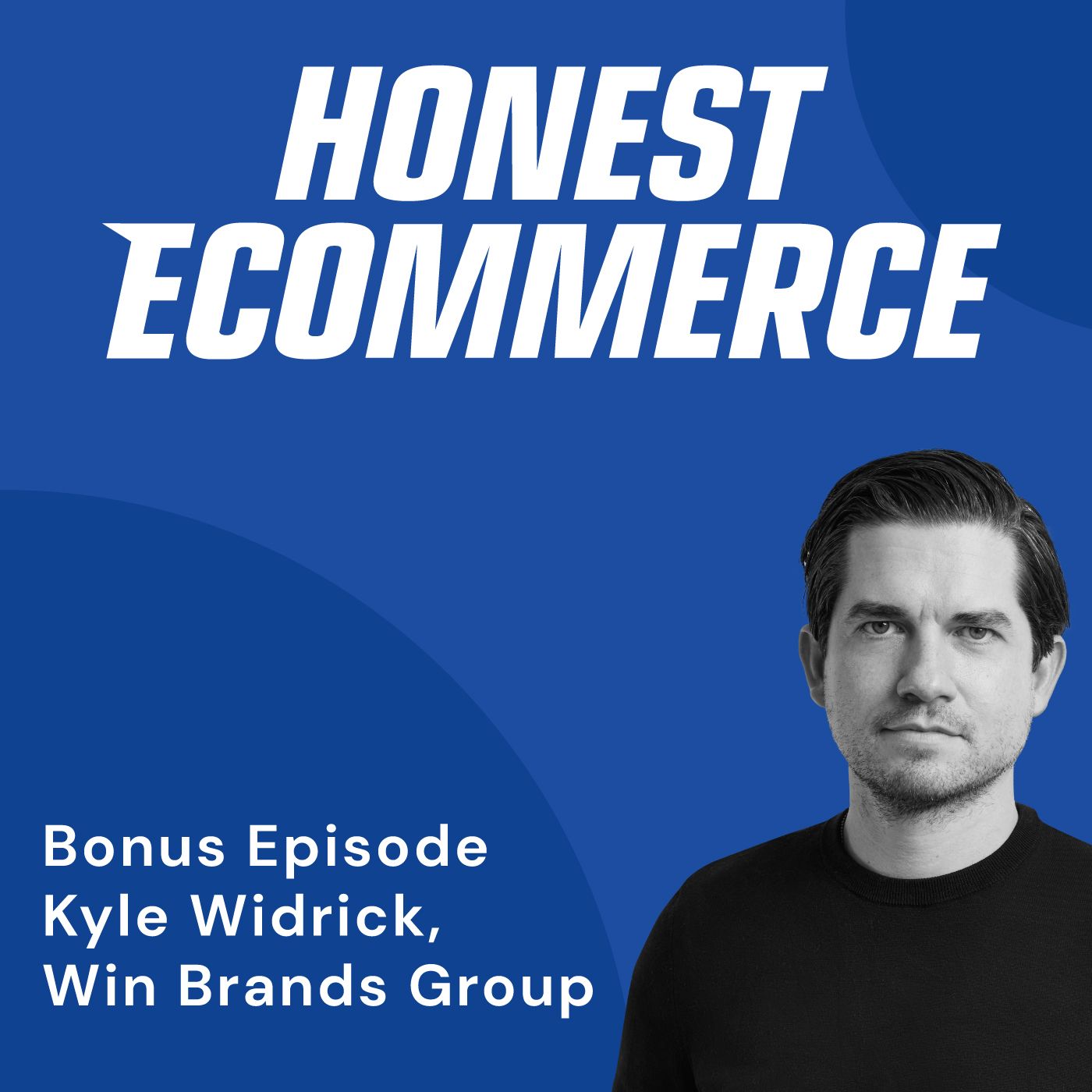 Honest Ecommerce podcast episode - Bonus Episode: Scaling Beloved Brands By Buying Them with Kyle Widrick from Win Brands Group