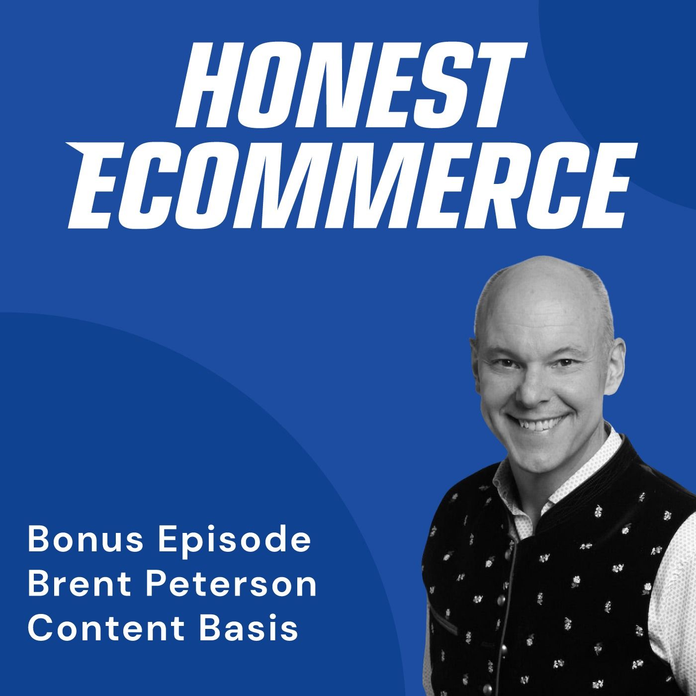 Brent Peterson, founder of ContentBasis and host of Talk Commerce, on the Honest Ecommerce podcast