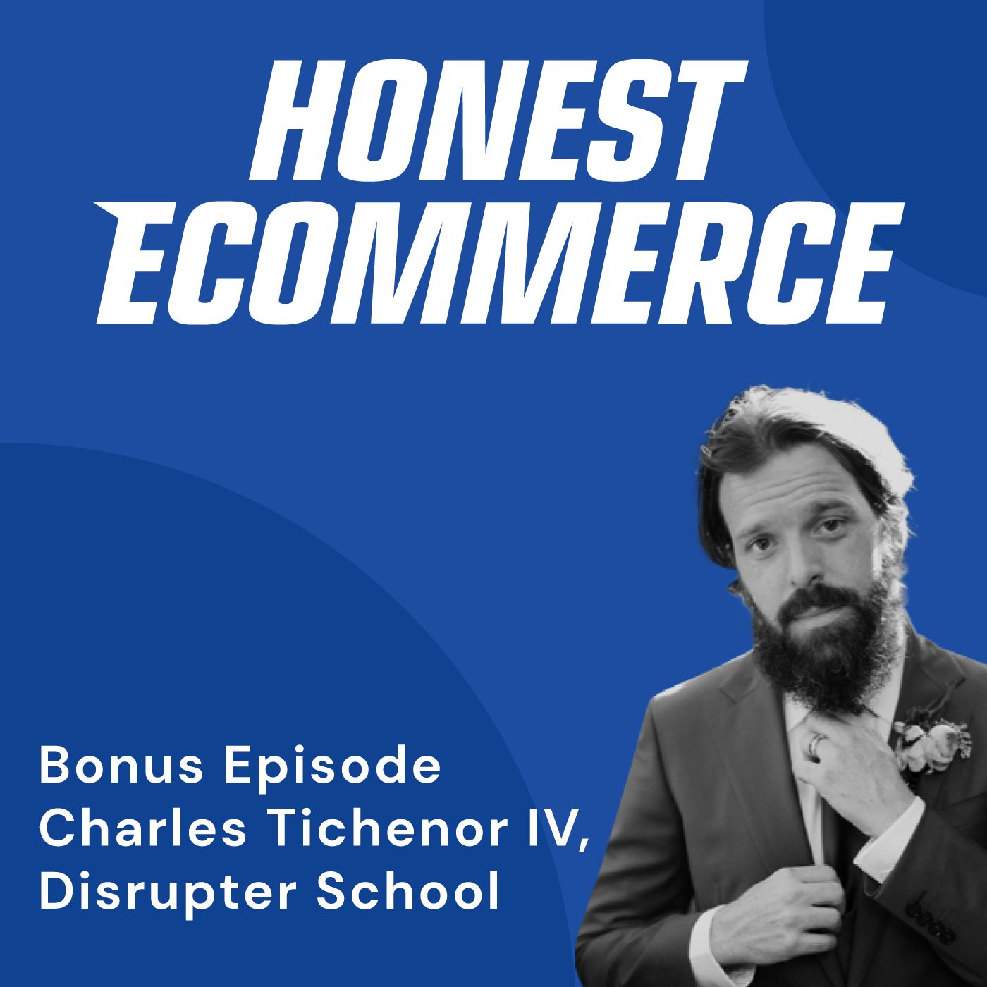 Charles Tichenor IV, founder of Disrupter School and Facebook advertising expert, on the Honest Ecommerce podcast