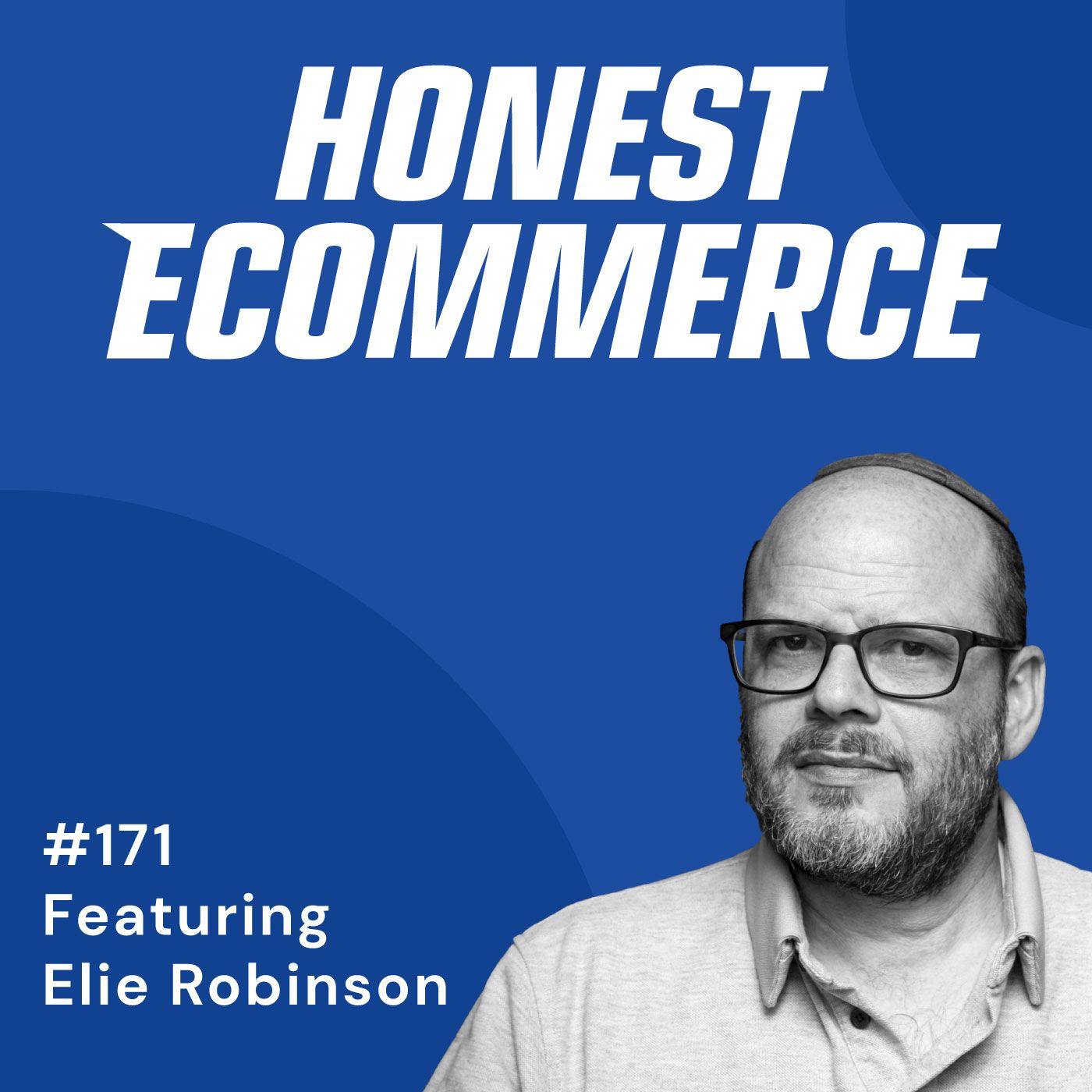 Honest Ecommerce podcast episode - 171 | Ignore Detractors; Don’t Doubt Your Results | with Elie Robinson