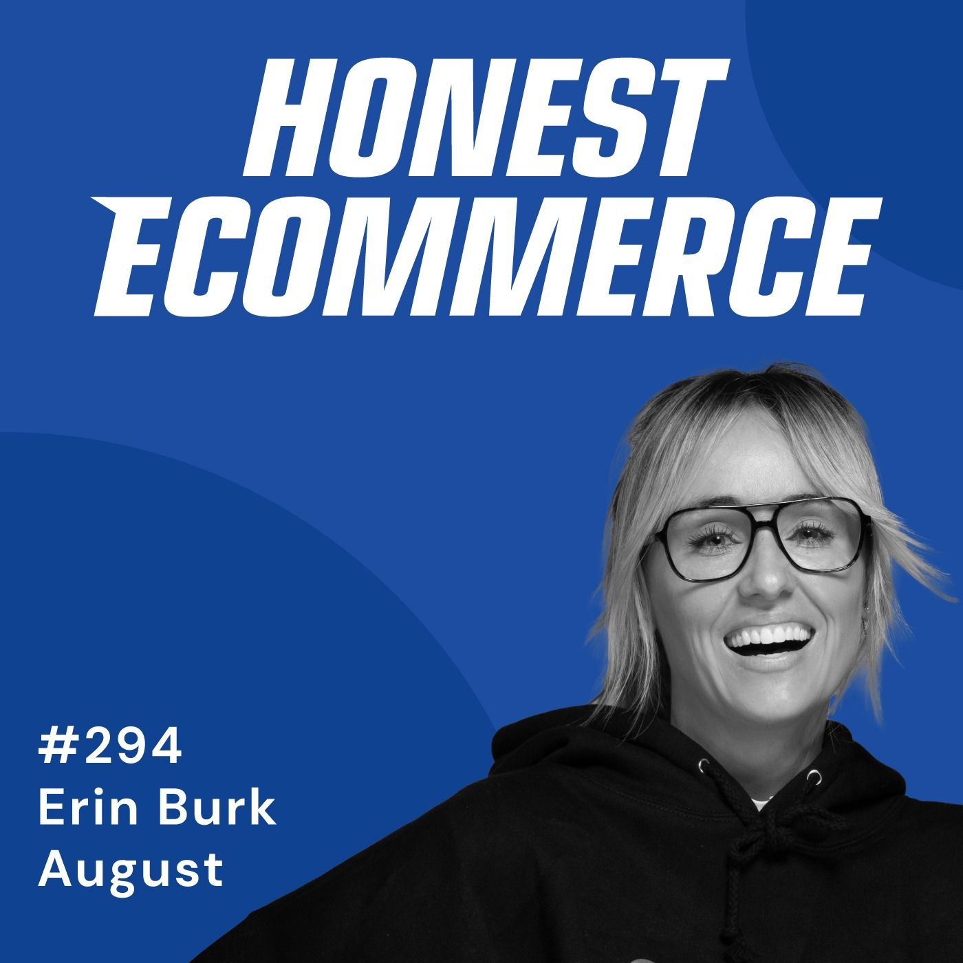 Honest Ecommerce podcast episode - 294 | From Feedback to Fanbase: Building Organic Brand Trust | with Erin Burk