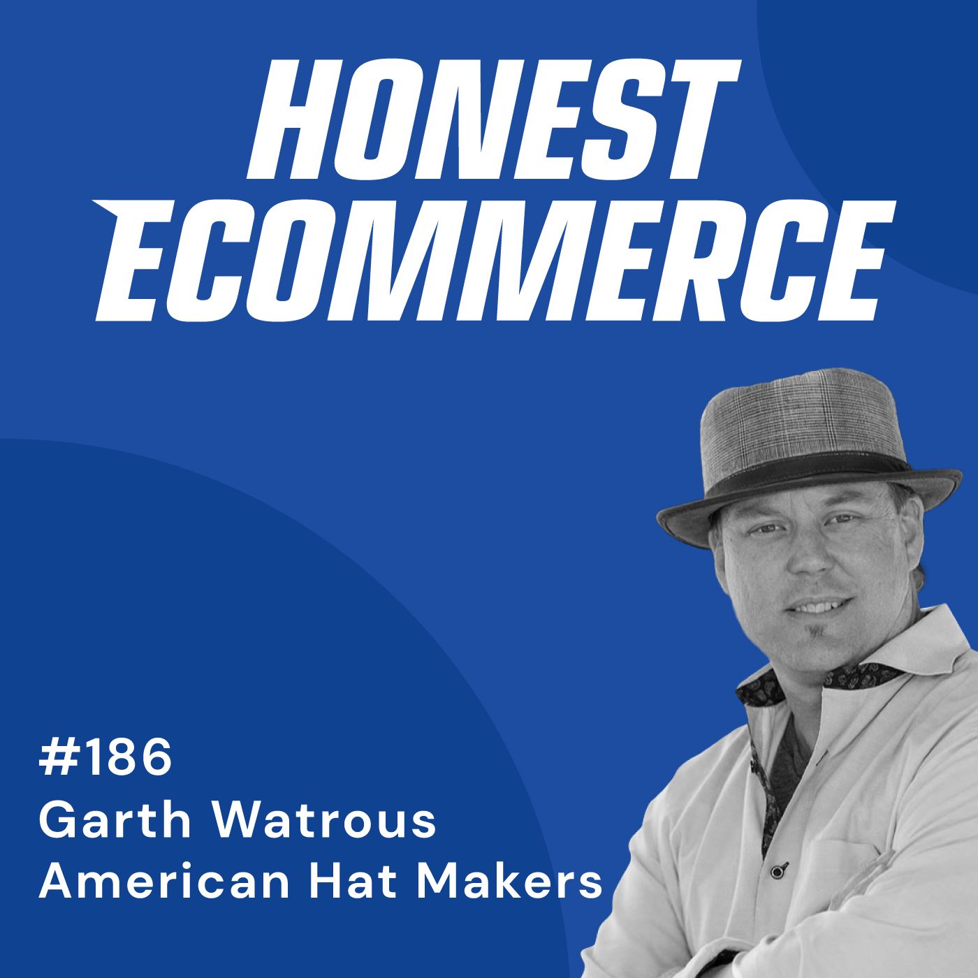 Garth Watrous, chairman of American Hat Makers, on the Honest Ecommerce podcast