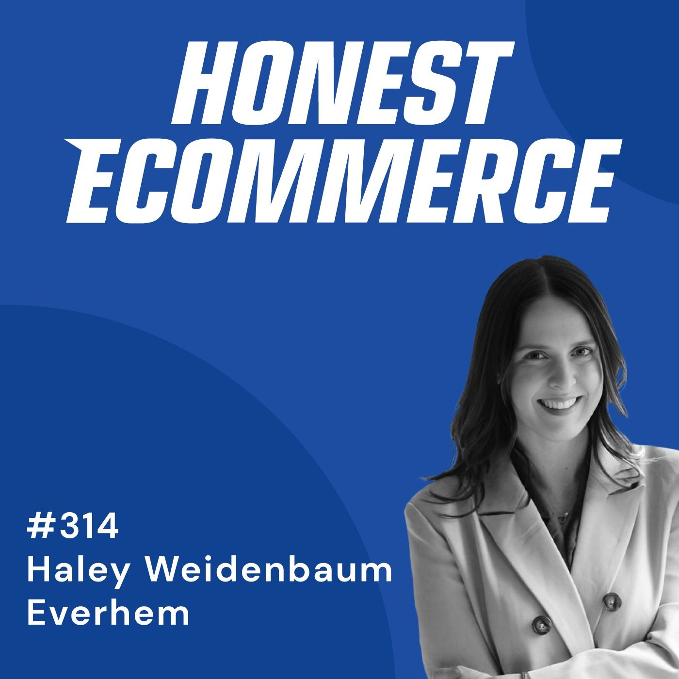 Honest Ecommerce podcast episode - 314 | Scaling Without Ads: Power of Word-of-Mouth | with Haley Weidenbaum