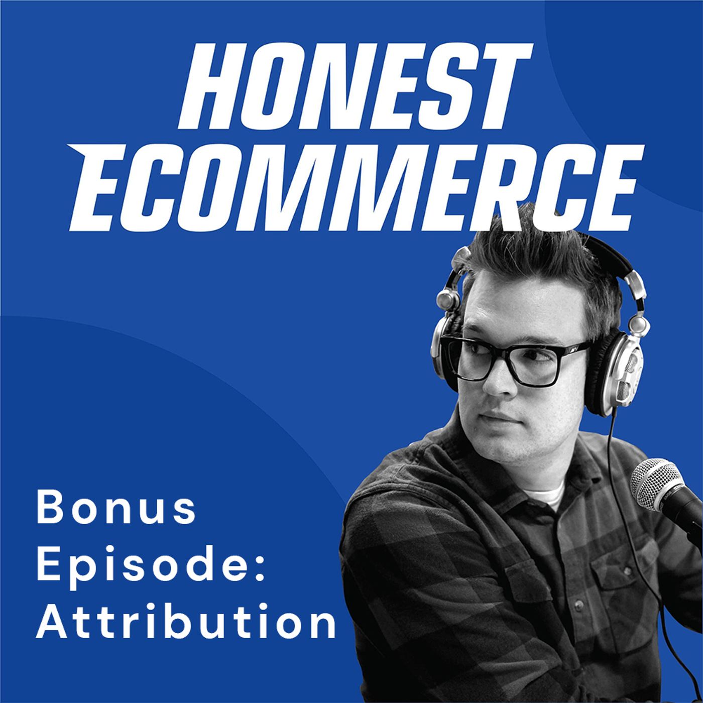 Honest Ecommerce podcast episode - Bonus Episode: Solving the IOS 14 Attribution Problem Using Triple Whale