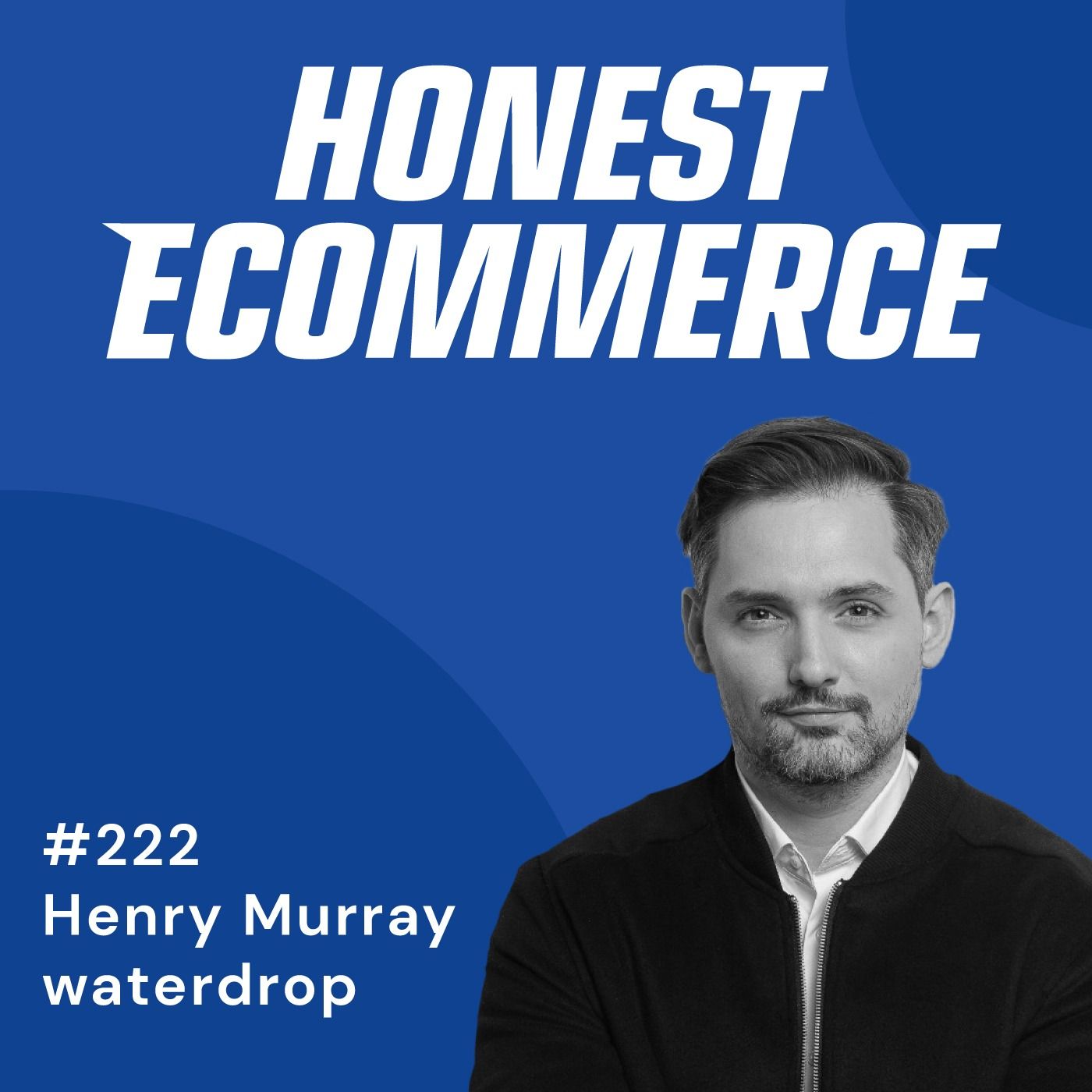 Honest Ecommerce podcast episode - 222 | The Silicon Valley Model of Selling Drinkable Products | with Henry Murray