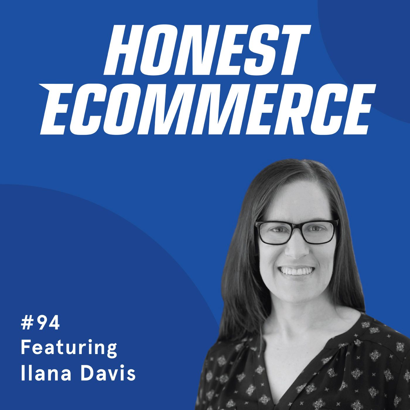 Honest Ecommerce podcast episode - 094 | Why Your Homepage is Wrong | with Ilana Davis