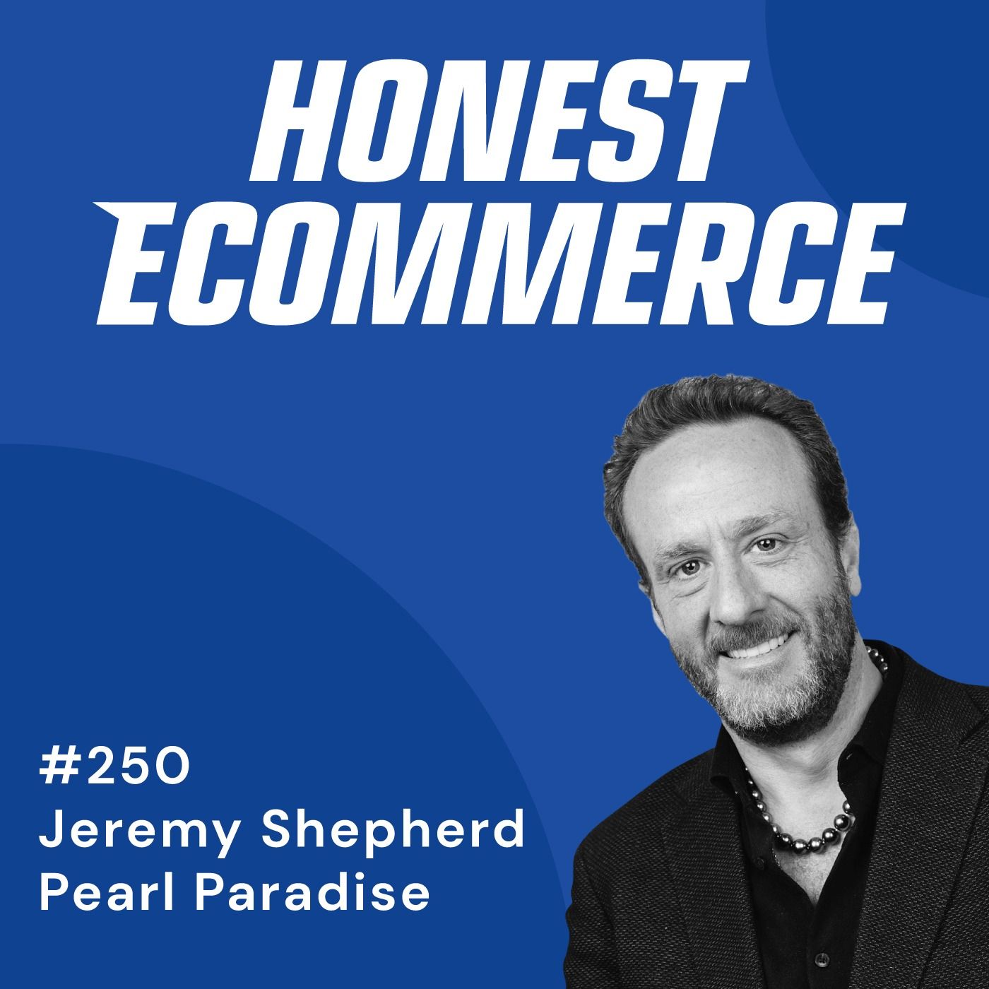 Jeremy Shepherd, founder and CEO of Pearl Paradise, on the Honest Ecommerce podcast.