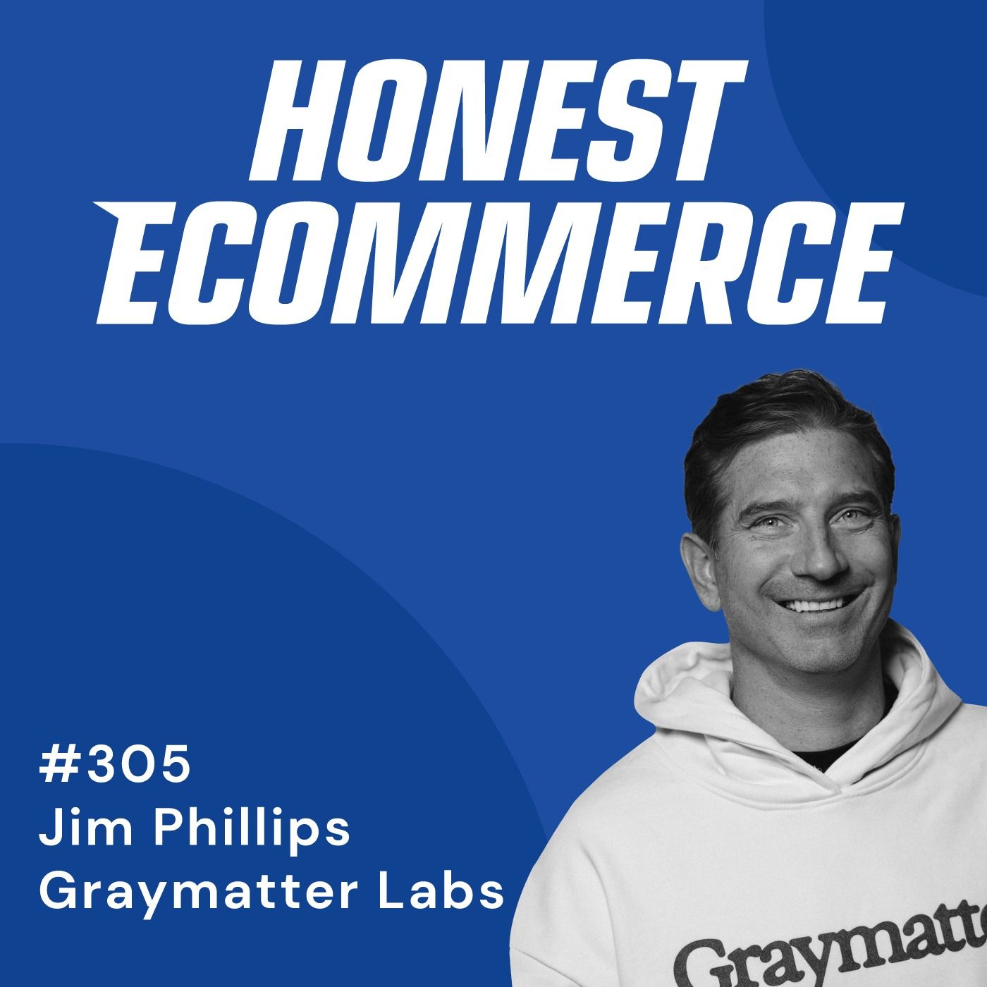 Honest Ecommerce podcast episode - 305 | Data Over Ego: Pivoting & Listening to Customer Feedback | with Jim Phillips