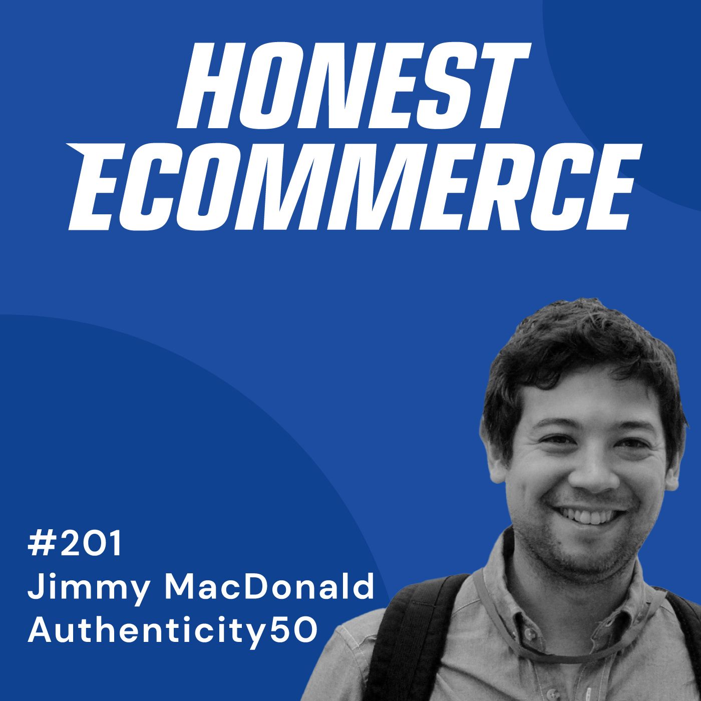 Jimmy MacDonald, co-founder of Authenticity50, on the Honest Ecommerce podcast