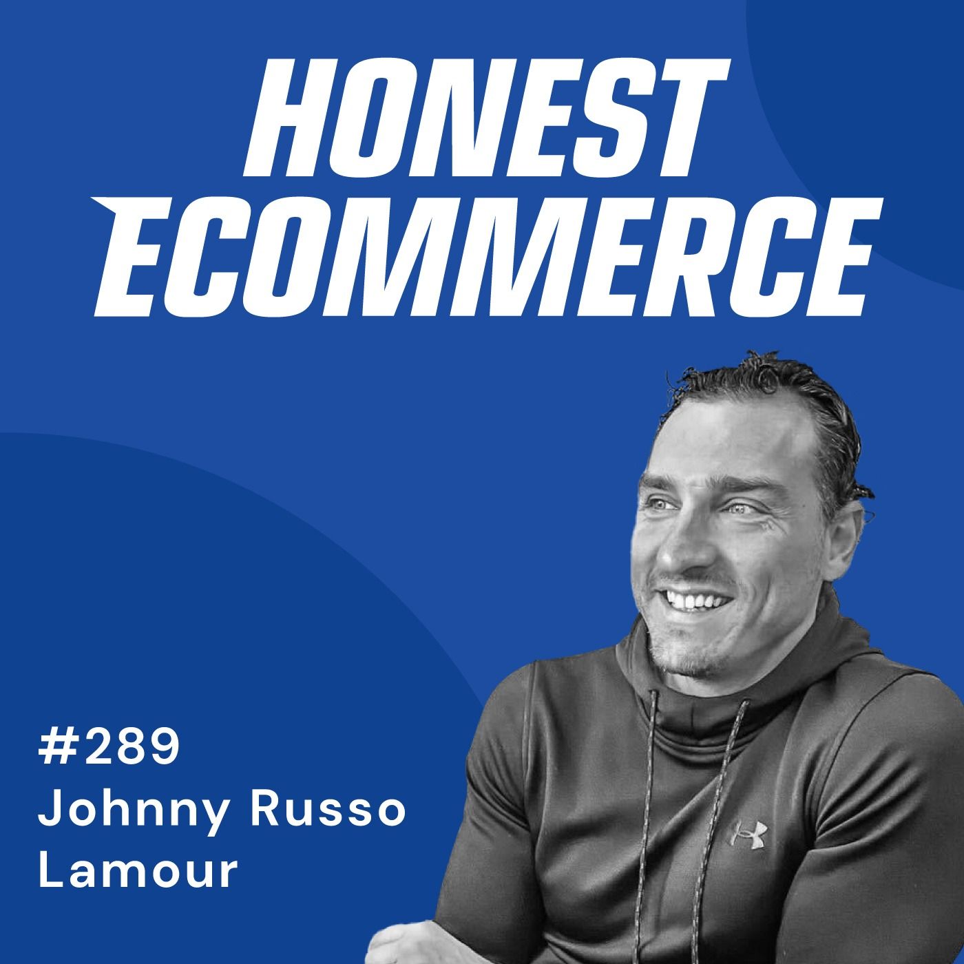 Honest Ecommerce podcast episode - 289 | Discipline, Passion, and Maximizing Your Resources | with Johnny Russo