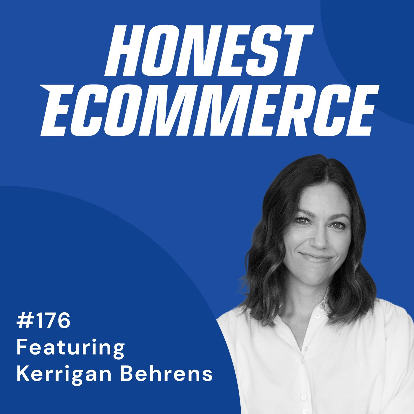 Honest Ecommerce podcast episode - 176 | Why You Shouldn’t Corrupt Your Email List | with Kerrigan Behrens