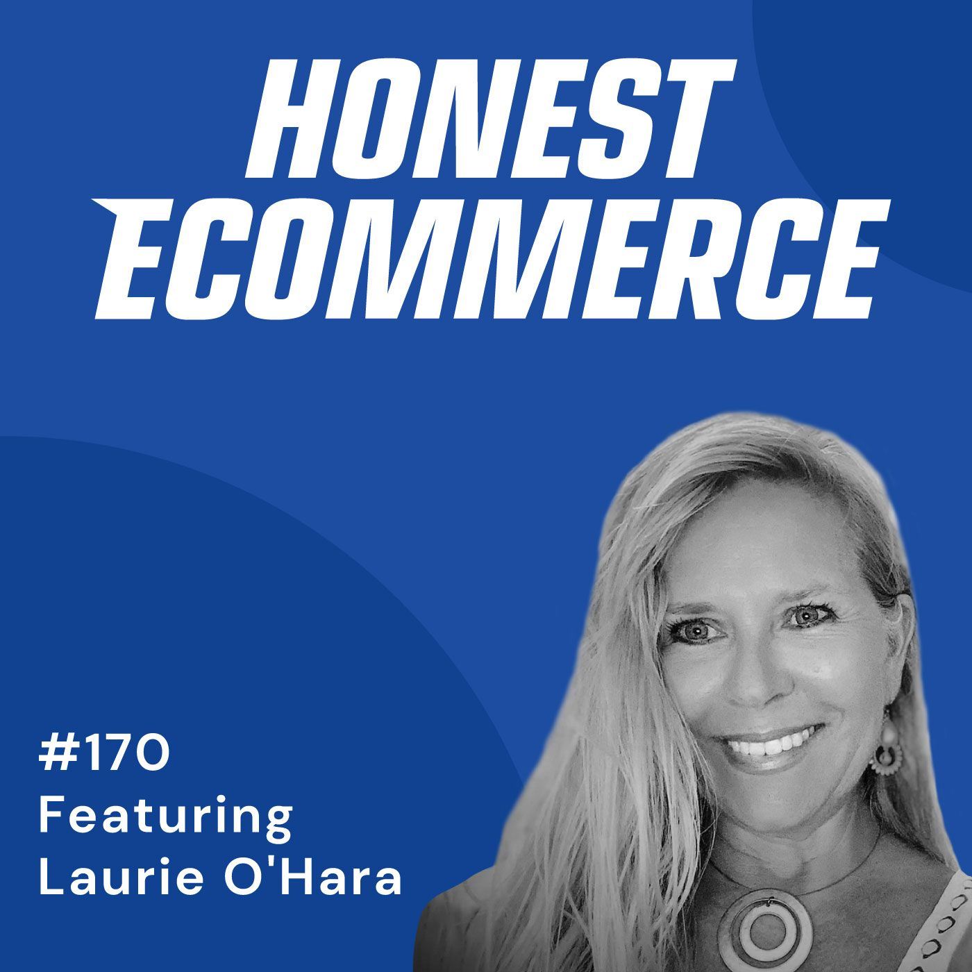 Honest Ecommerce podcast episode - 170 | Sell Your Products Yourself First | with Laurie O'Hara