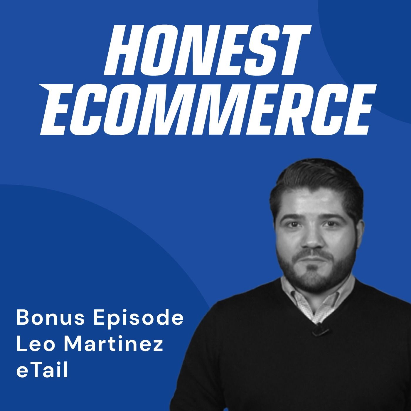 Honest Ecommerce podcast episode - Bonus Episode 57: Driving Retail Success With Powerful Networking with Leo Martinez