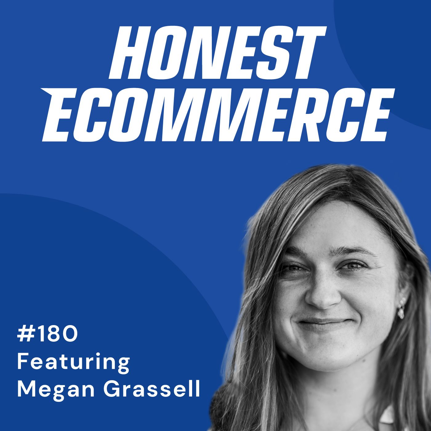 Honest Ecommerce podcast episode - 180 | Build Relationships Early In Your Business | with Megan Grassell