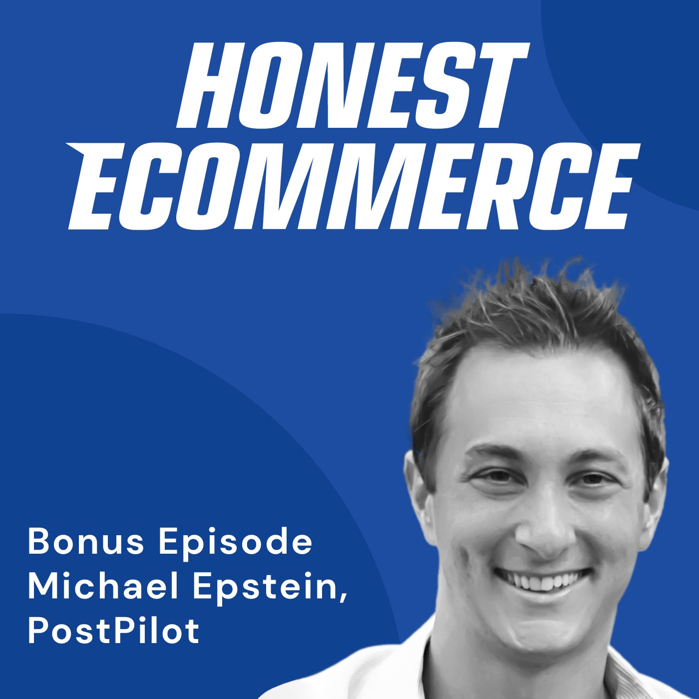 Honest Ecommerce podcast episode - Bonus Episode: Mixing Technology & Strategy to Receive 10x ROI with Michael Epstein from PostPilot
