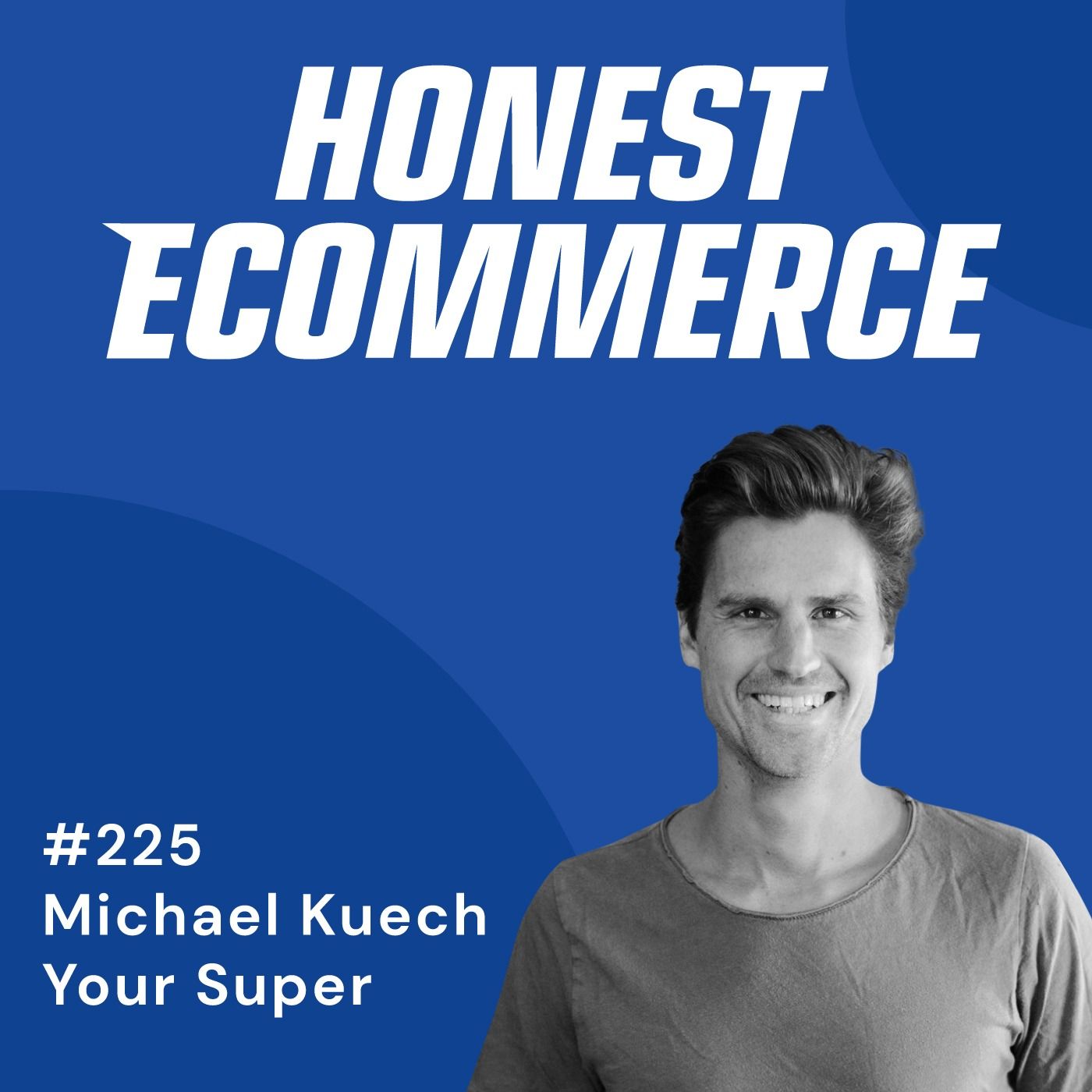 Michael Kuech, co-founder of Your Super superfood brand, on the Honest Ecommerce podcast