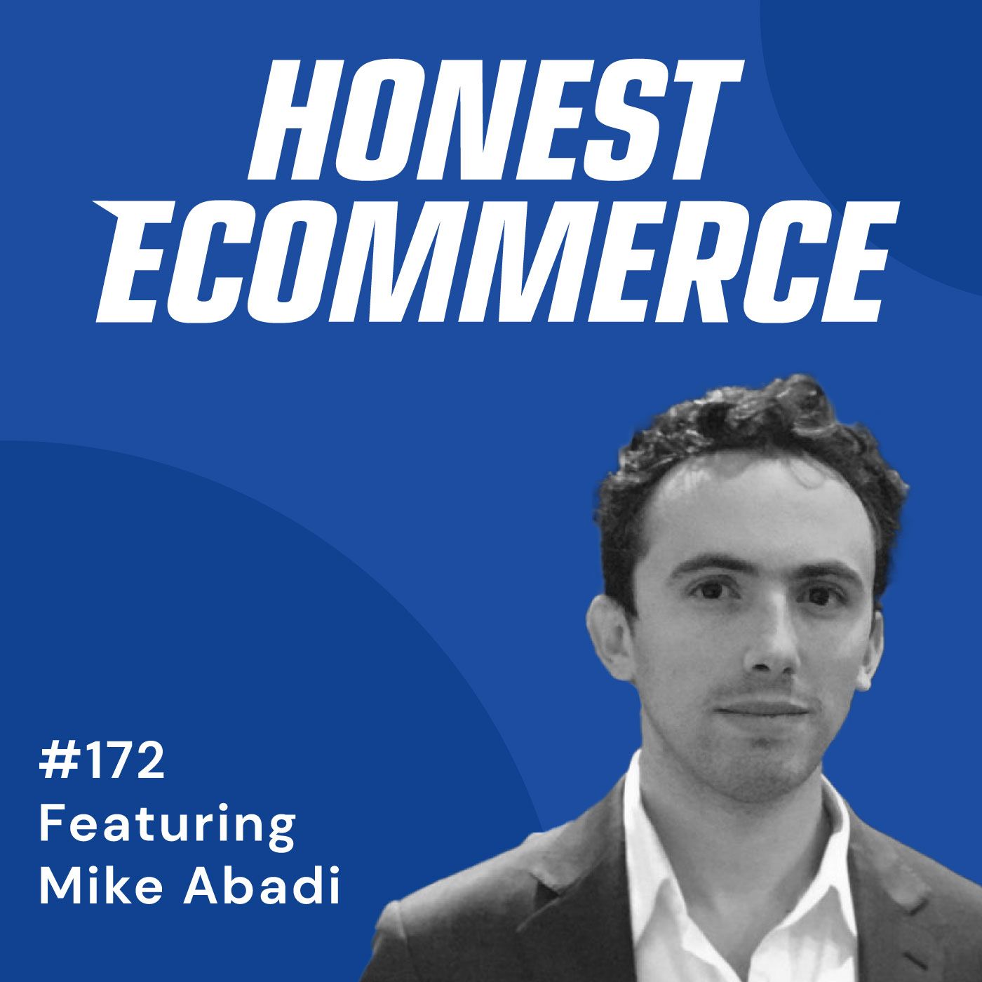 Honest Ecommerce podcast episode - 172 | Great Idea + Marketing + Commitment = Success | with Mike Abadi