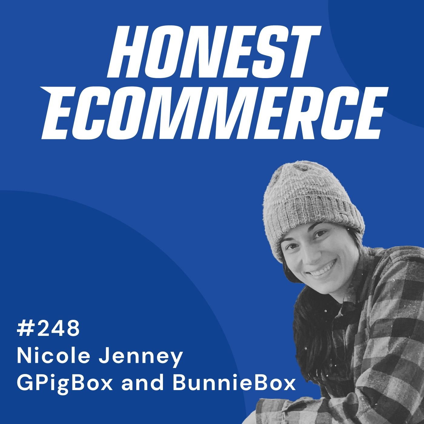 Honest Ecommerce podcast episode - 248 | Growing Pains, Plan Bs, and Wriggle Room | with Nicole Jenney