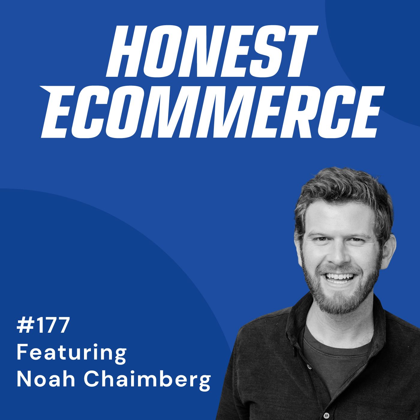 Honest Ecommerce podcast episode - 177 | Focus on Product, Experience, and Logistics | with Noah Chaimberg