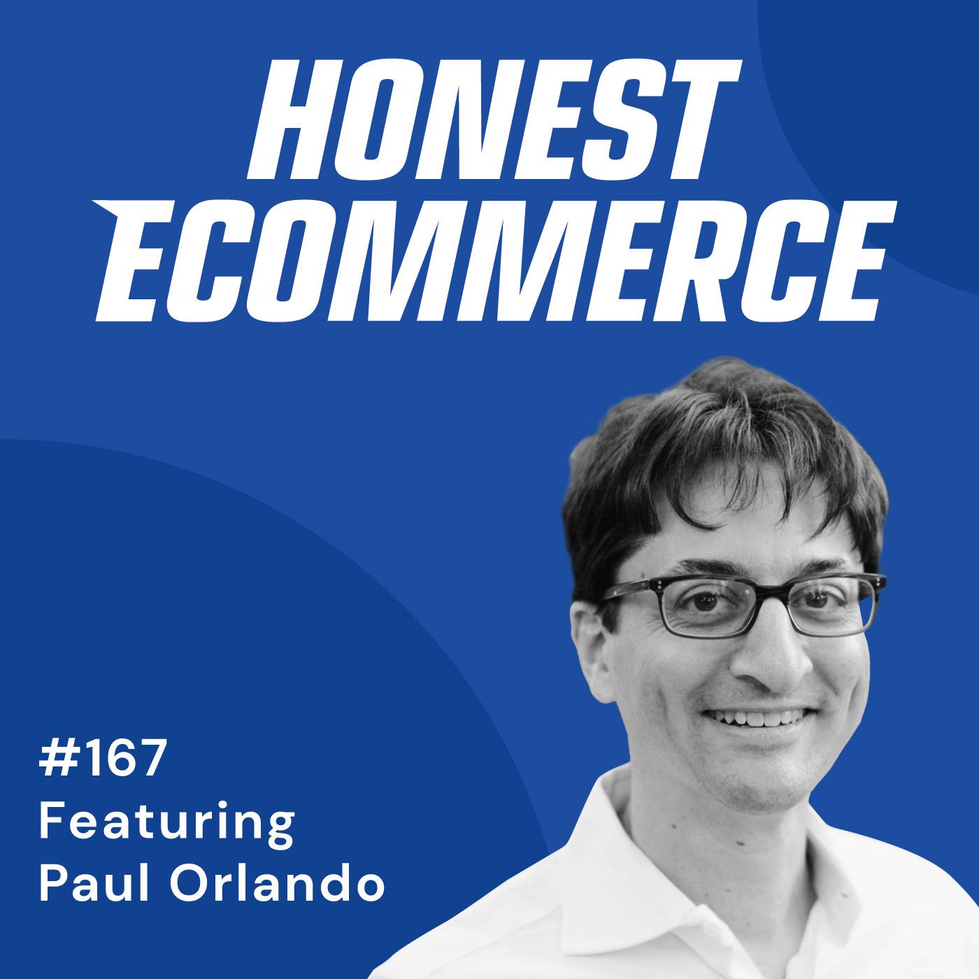 Honest Ecommerce podcast episode - 167 | Knowing Your Numbers Gives You Confidence to Invest | with Paul Orlando