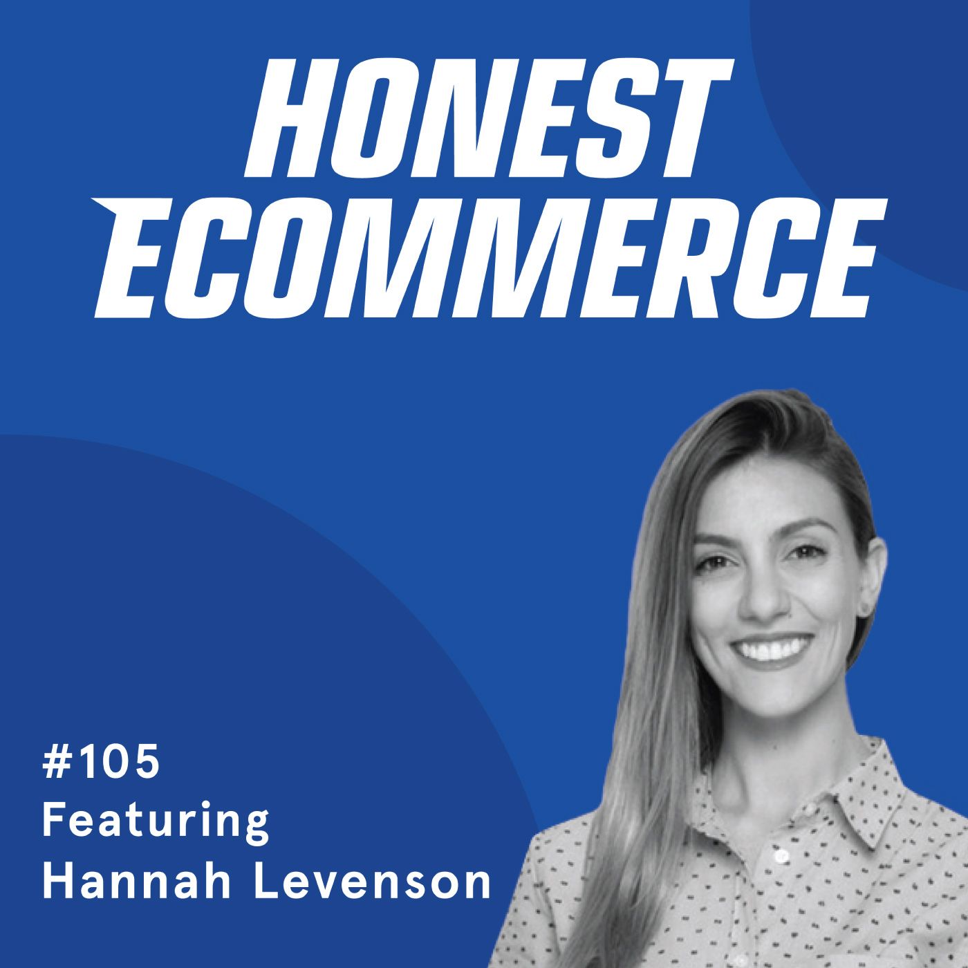 Honest Ecommerce podcast episode - 105 | 5 Psychological Principles For Your Store in This New Normal | with Hannah Levenson