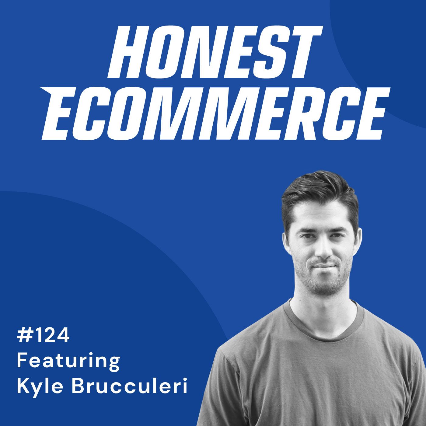 Honest Ecommerce podcast episode - 124 | Busting the Myth of Sending More Emails | with Kyle Brucculeri