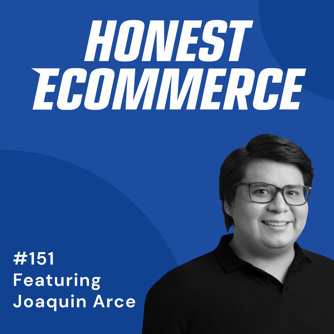 Honest Ecommerce podcast episode - 151 | Taking Naps and Marketing Campaigns to the Next Level | with Joaquin Arce