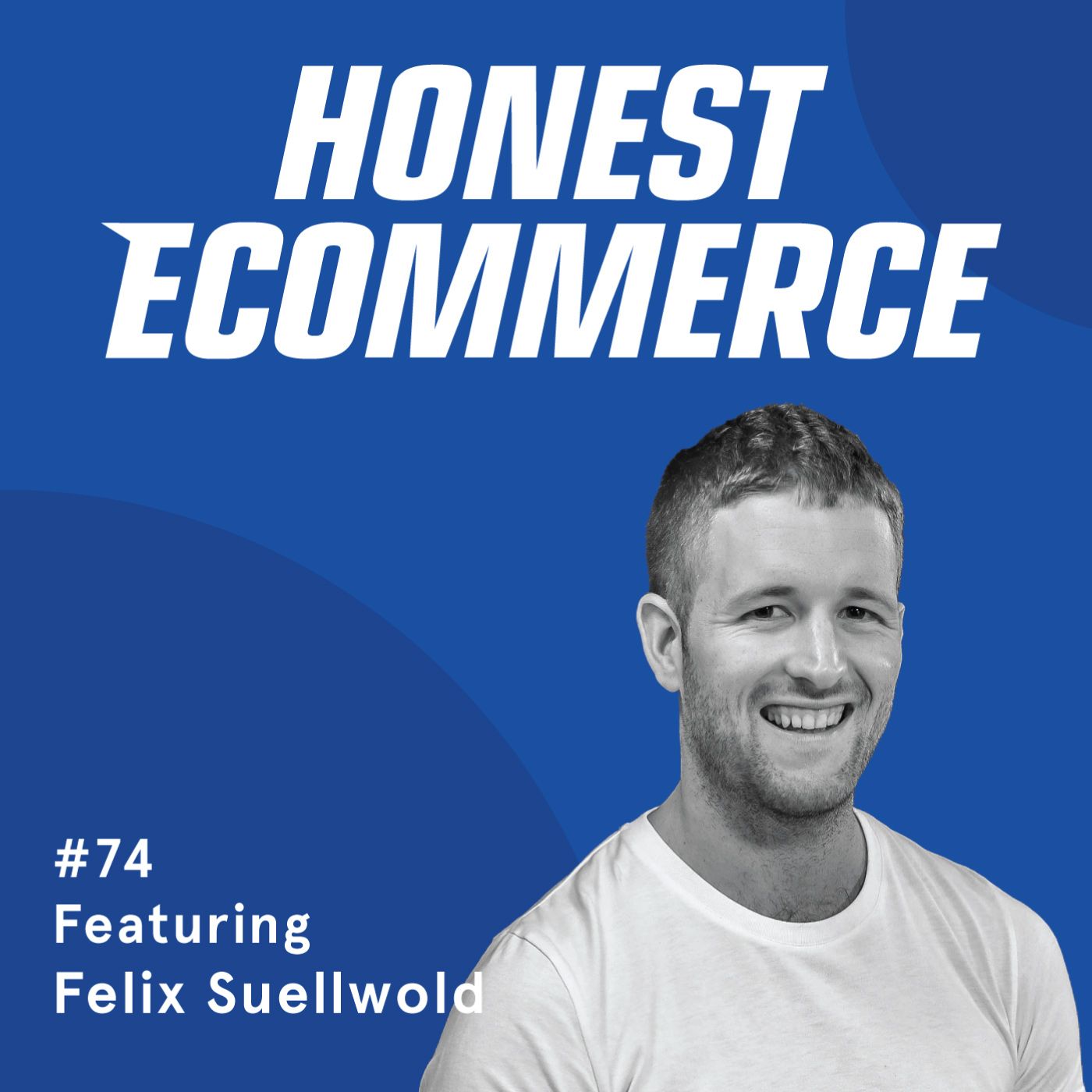 Honest Ecommerce podcast episode - 074 | Reach Out To All the Customers in Your Funnel Using Push Notifications | with Felix Suellwold