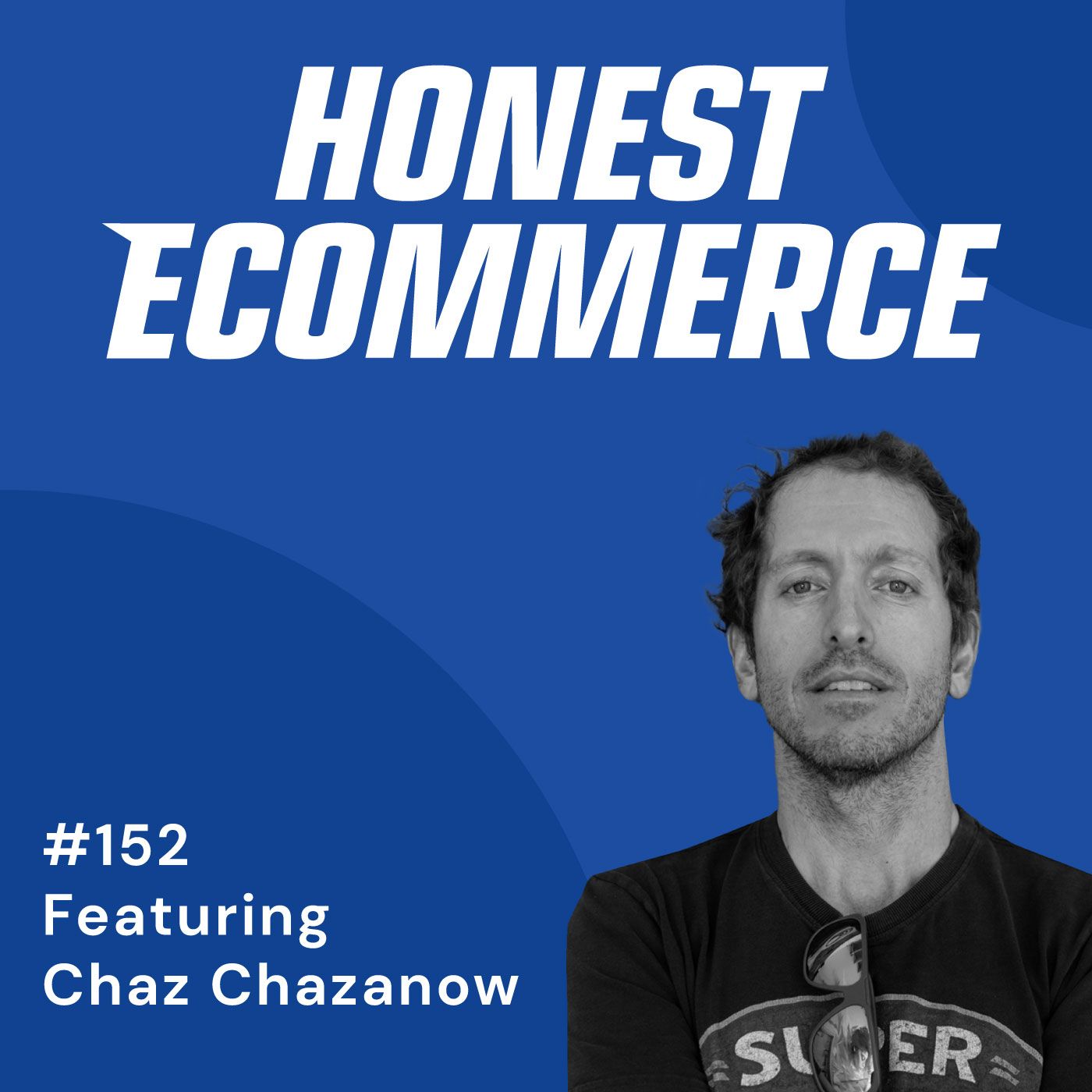 Honest Ecommerce podcast episode - 152 | The Transition Strategy from Crowdfunding to Ecommerce | with Chaz Chazanow