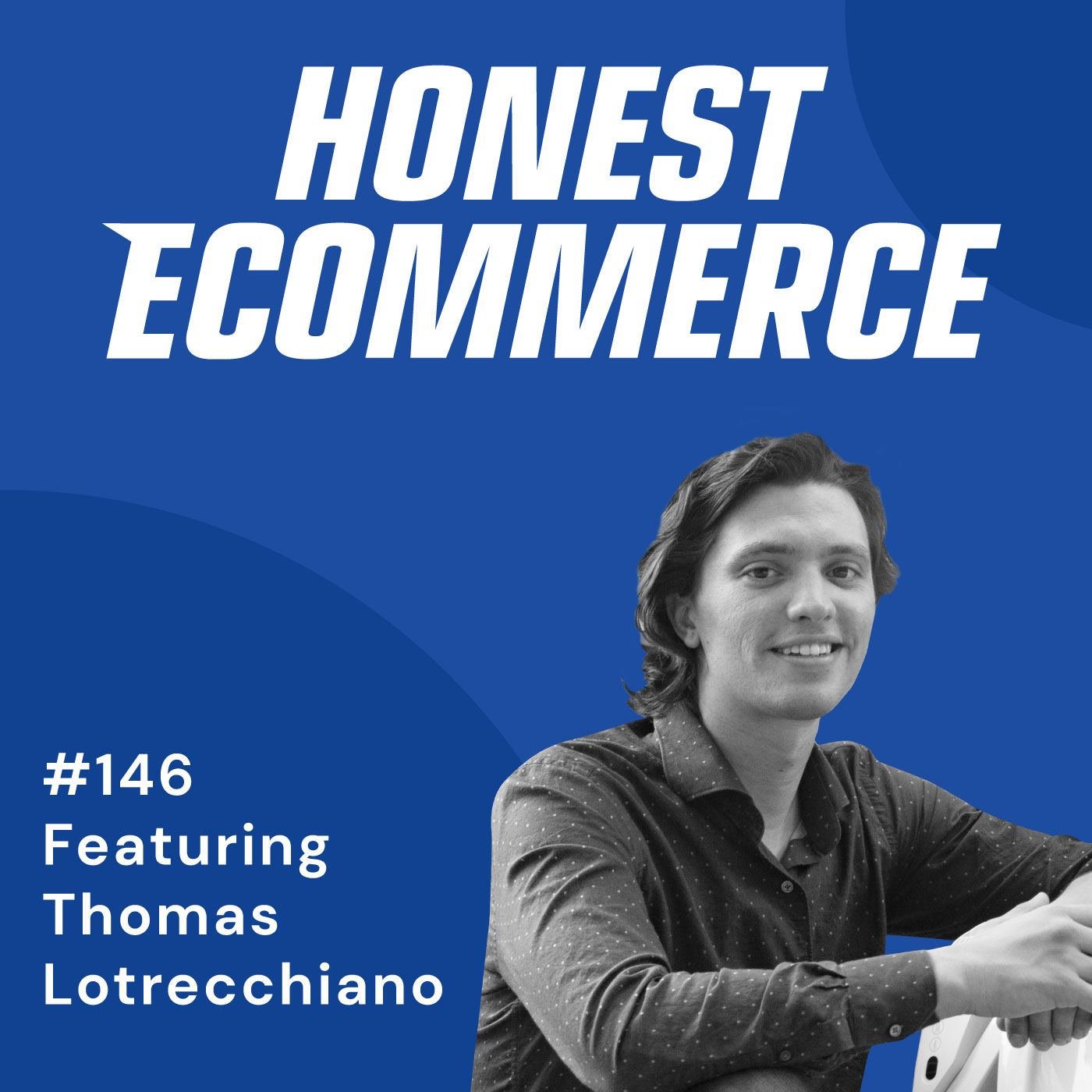 Honest Ecommerce podcast episode - 146 | Breaking and Revisiting Ecom Norms for Success | with Thomas Lotrecchiano