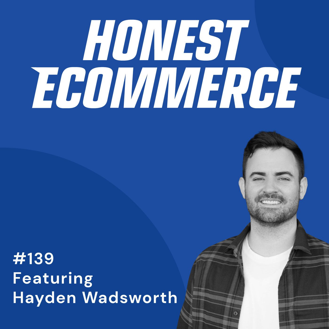 Honest Ecommerce podcast episode - 139 | Why You Should Focus More on AOV Instead of ROAS | with Hayden Wadsworth