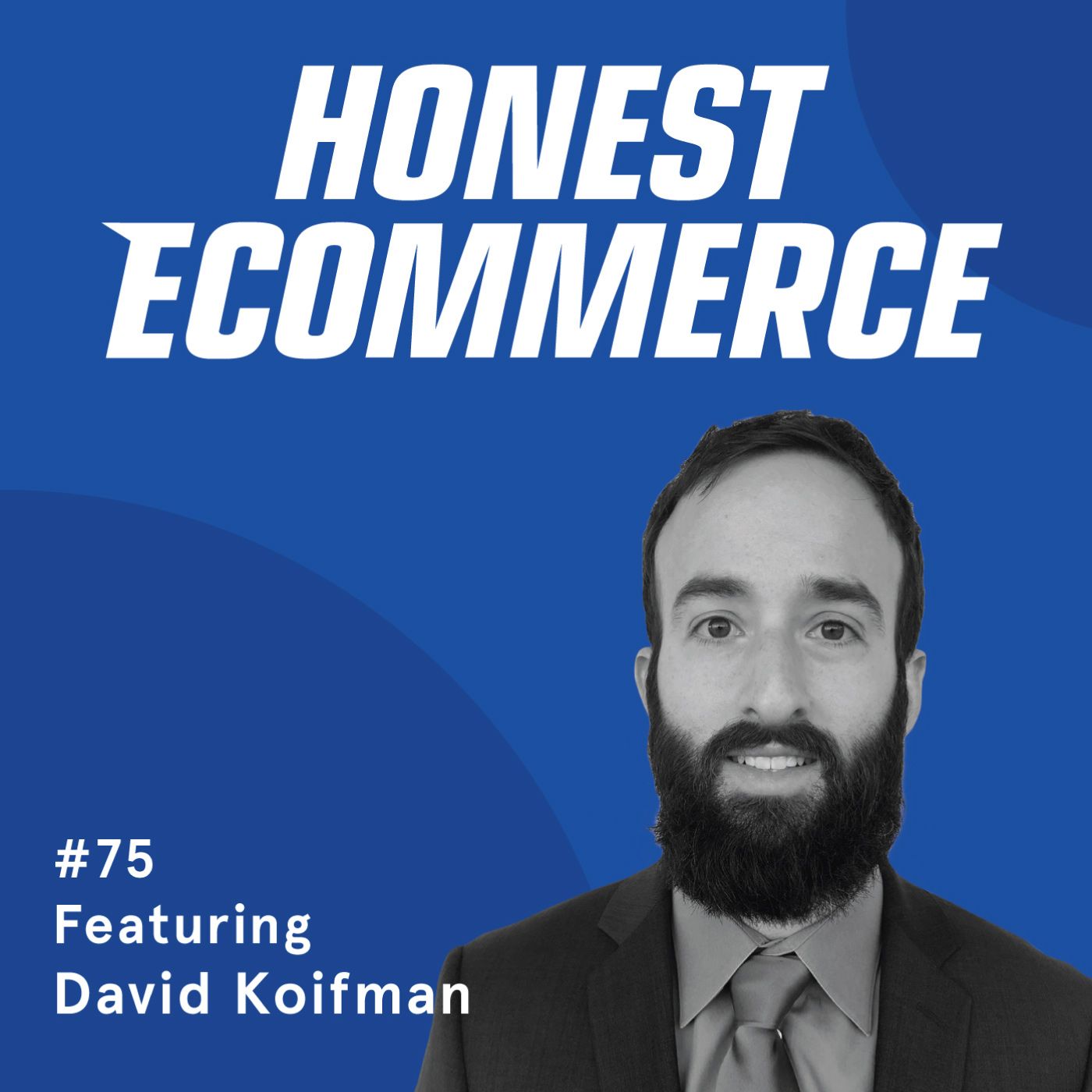 Honest Ecommerce podcast episode - 075 | The Growing Pains of SMBS and Ecommerce and How to Solve Them | with David Koifman