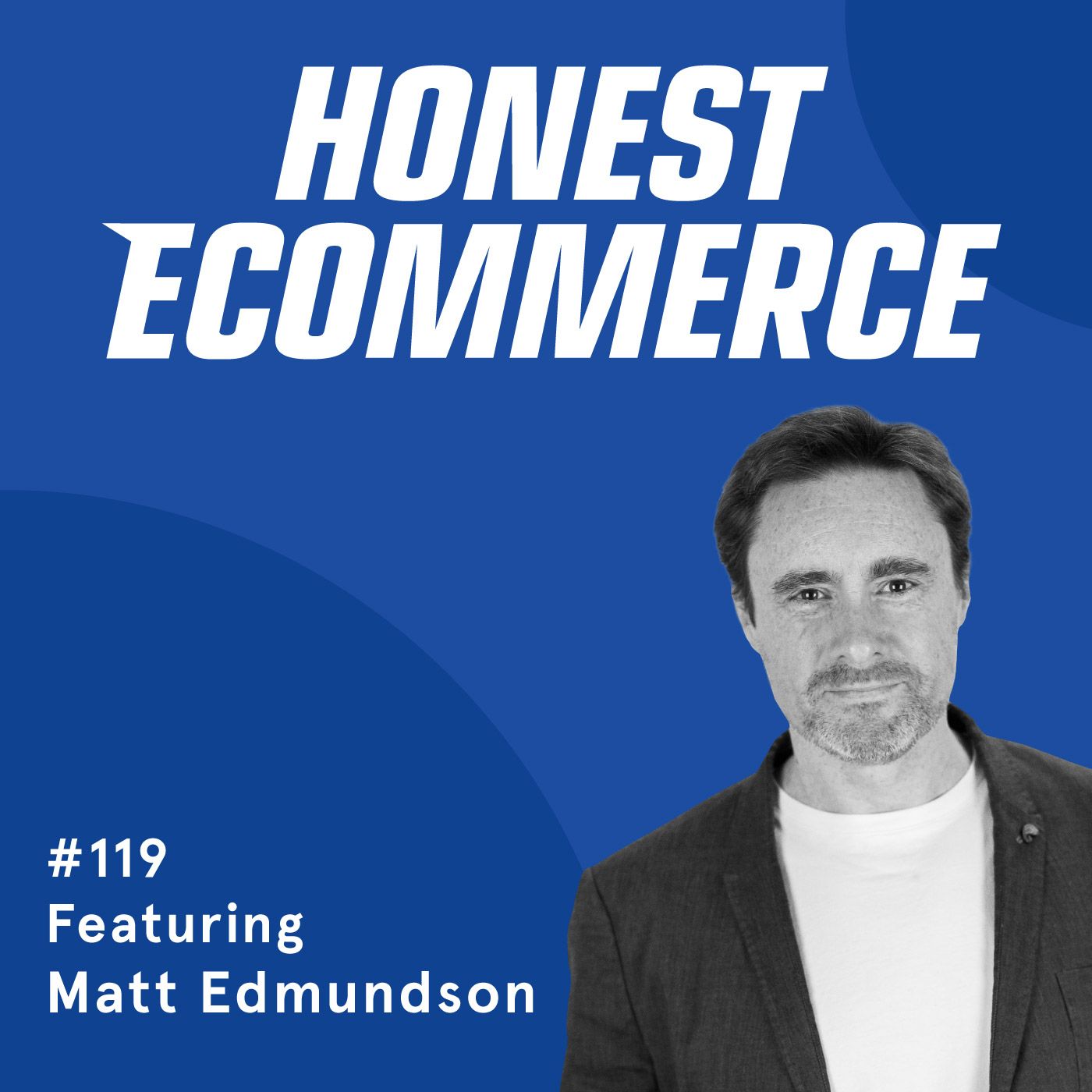 Honest Ecommerce podcast episode - 119 | The Frameworks to Grow ANY Business is not Rocket Science | with Matt Edmundson