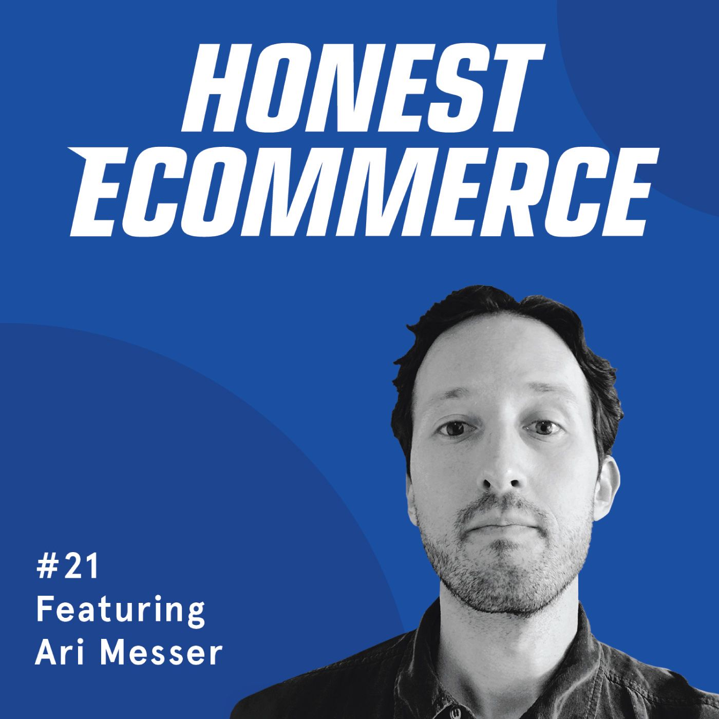 Honest Ecommerce podcast episode - 021 | How to Track Shopify Sales & Marketing (in a Way That is Accurate & Useful) | with Ari Messer