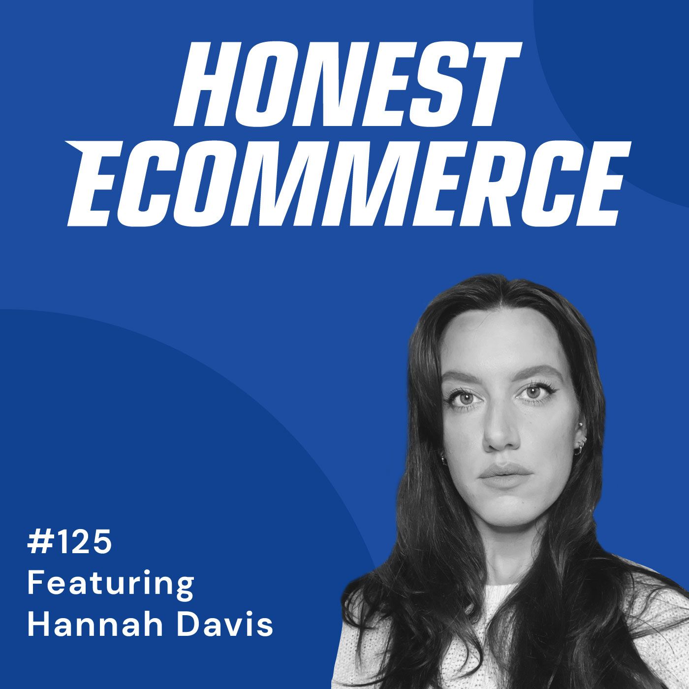 Honest Ecommerce podcast episode - 125 | Having a Social Impact Through Ecommerce | with Hannah Davis