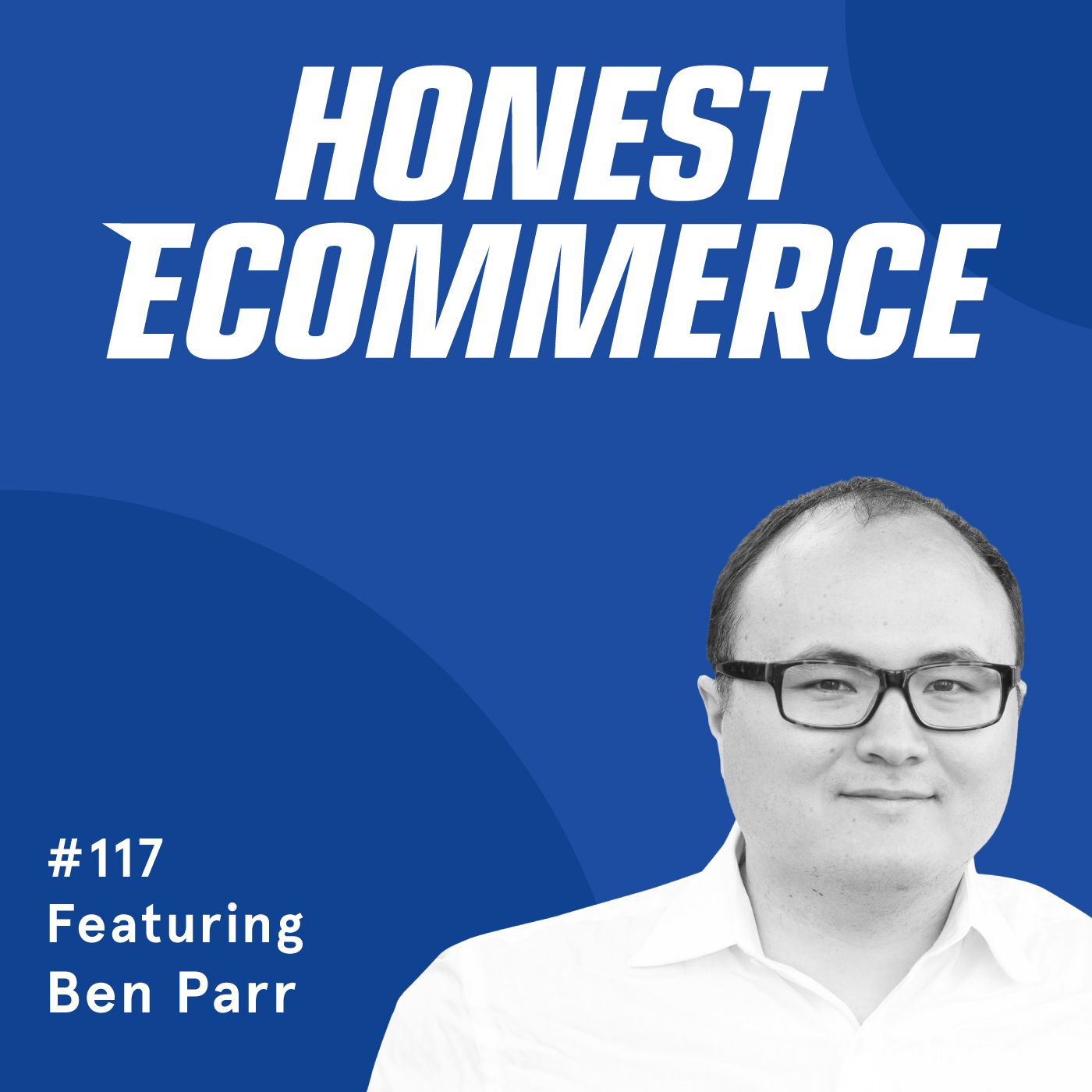 Honest Ecommerce podcast episode - 117 | Personalization is the “New Normal” for Ecommerce | with Ben Parr