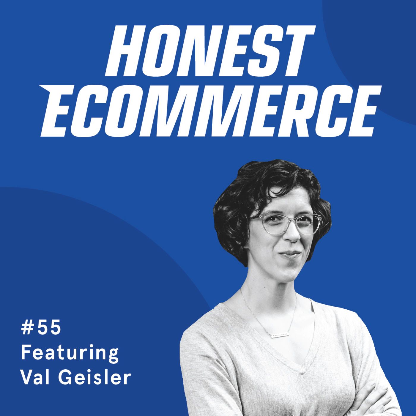 Honest Ecommerce podcast episode - 055 | Go Beyond Business and Marketing: The Dinner Party Strategy for your Emails | with Val Geisler