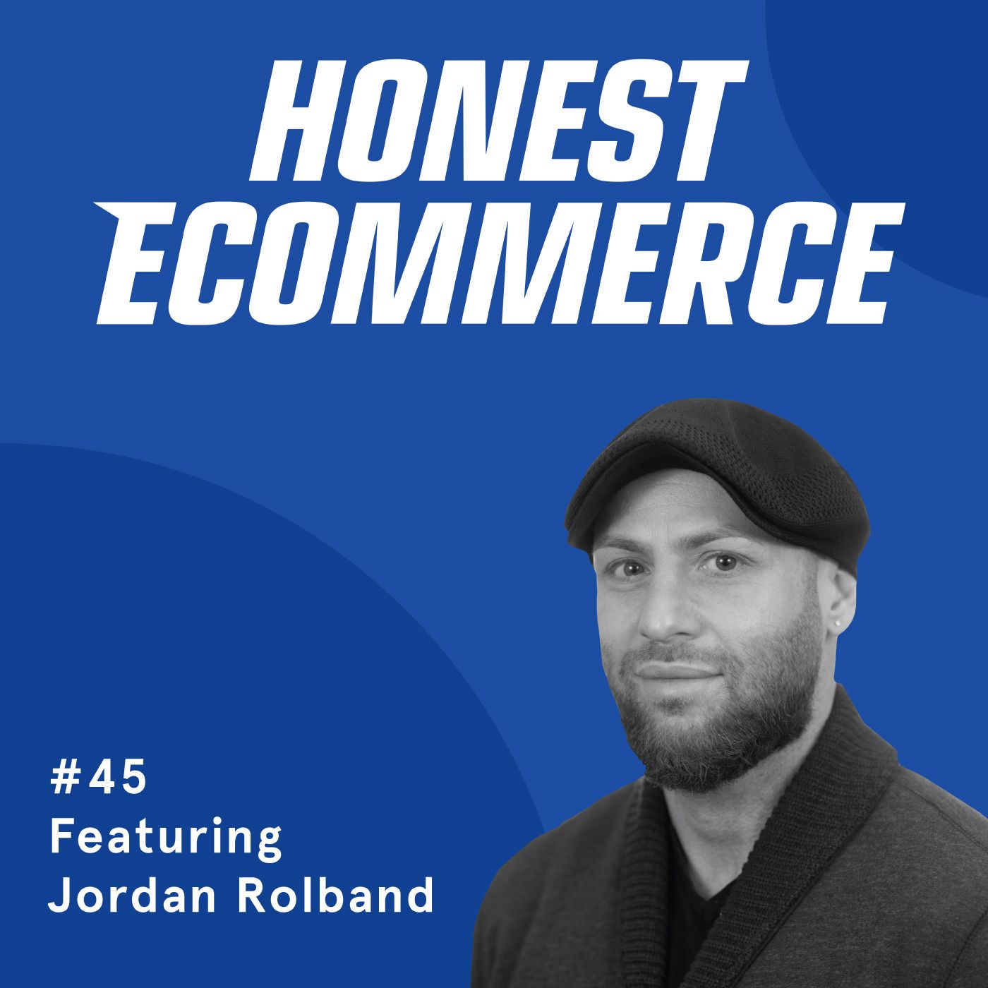 Honest Ecommerce podcast episode - 045 | The Value in Taking Risks, Learning Lessons, Focusing on Your Business and Performance Based Marketing | with Jordan Rolband
