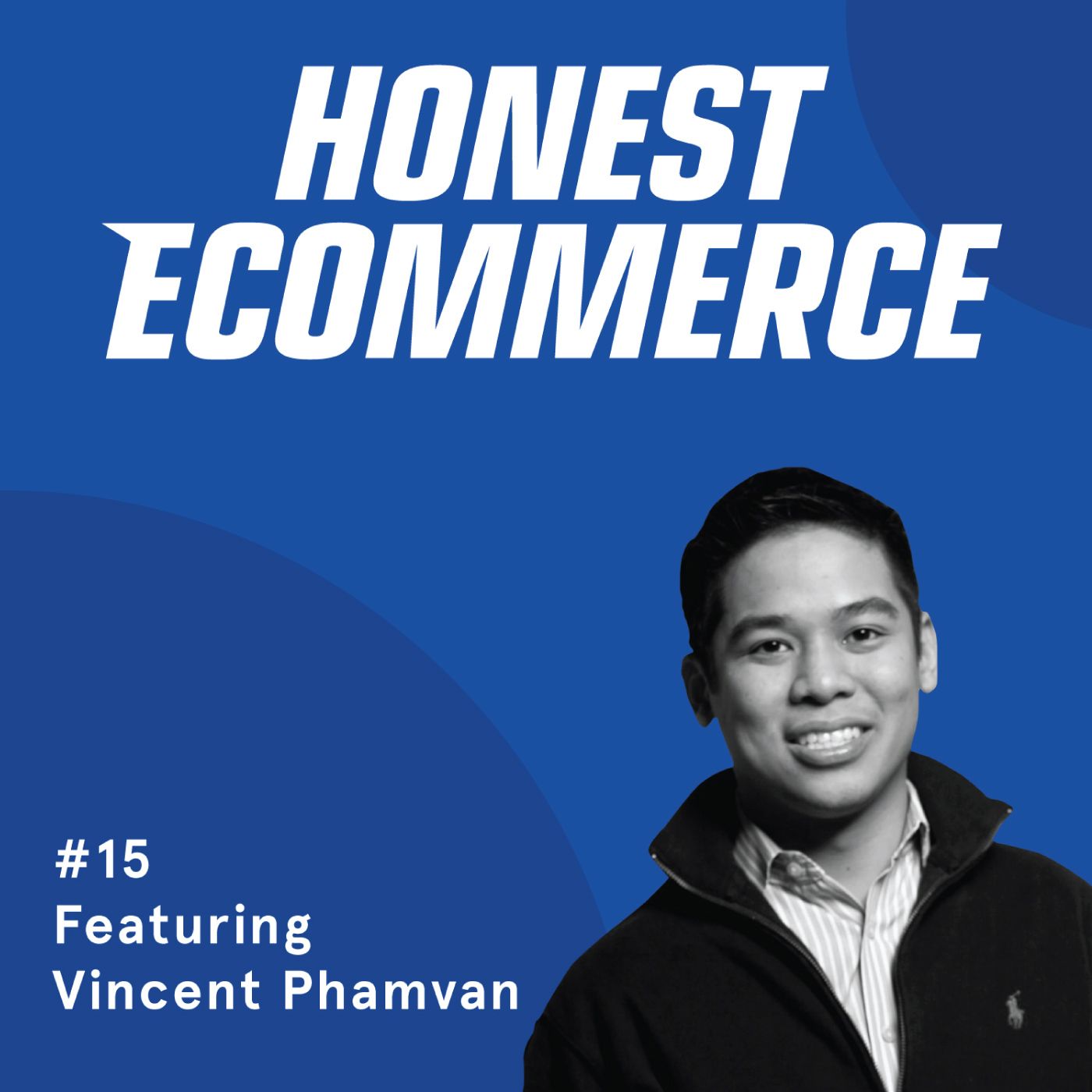 Honest Ecommerce podcast episode - 015 | Scaling Customer Service for High-Growth Ecom Stores | with Vincent Phamvan