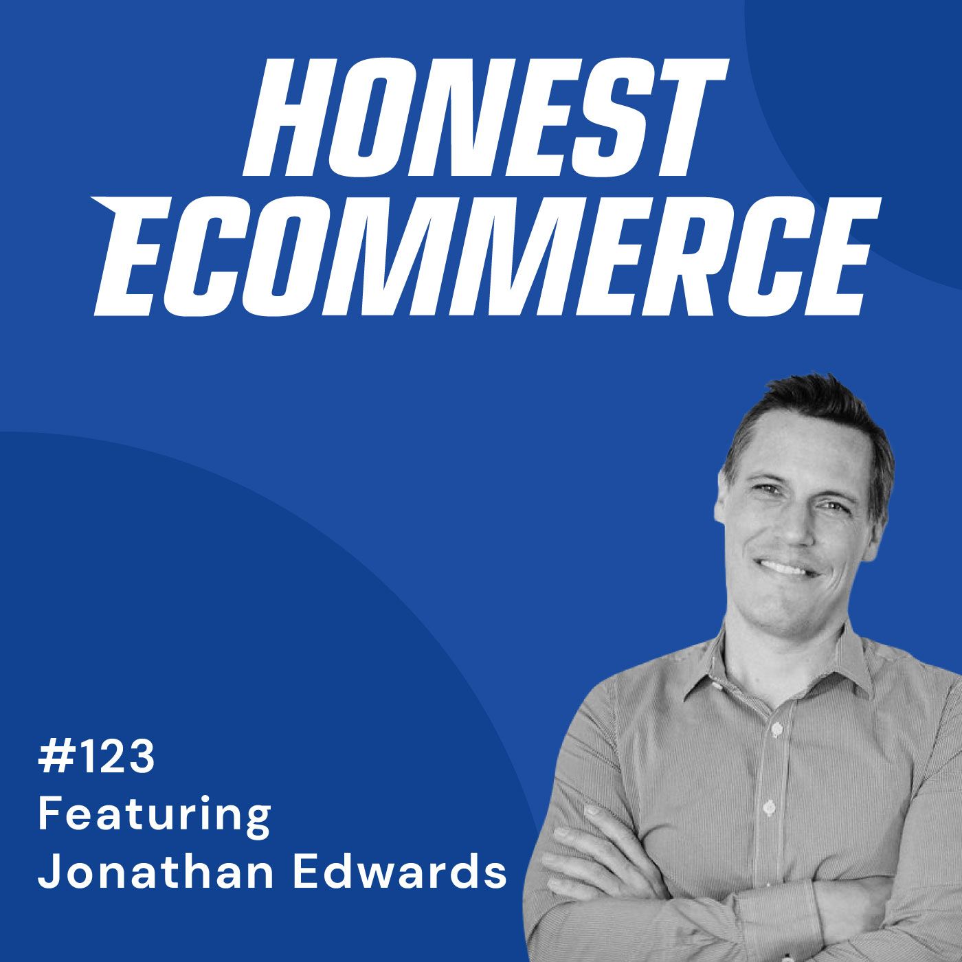 Honest Ecommerce podcast episode - 123 | Embracing Your Struggle When Starting Up | with Jonathan Edwards