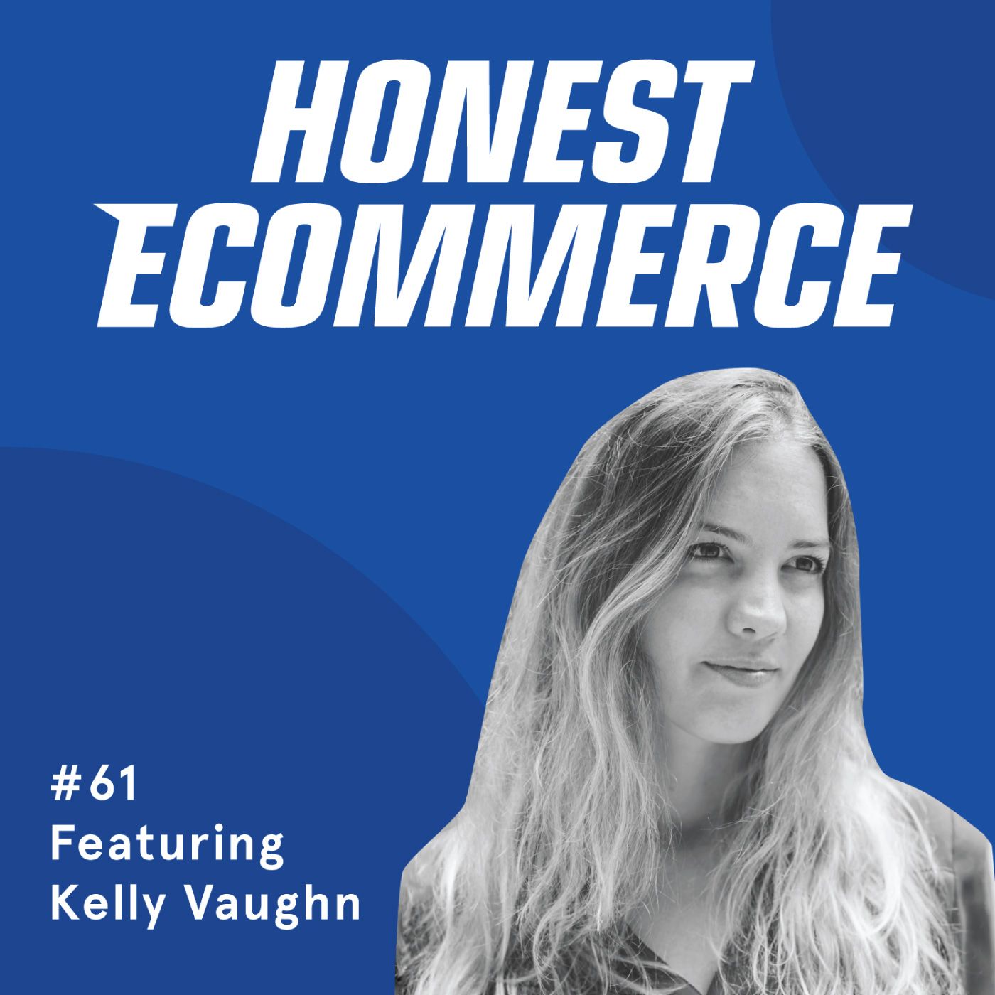 Honest Ecommerce podcast episode - 061 | What Makes Brands Successful from an Agency and Store Owner Perspective | with Kelly Vaughn