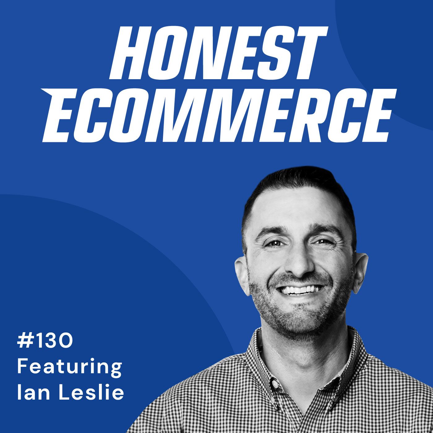 Honest Ecommerce podcast episode - 130 | A “Mistake” That Earned Half a Million Dollars | with Ian Leslie