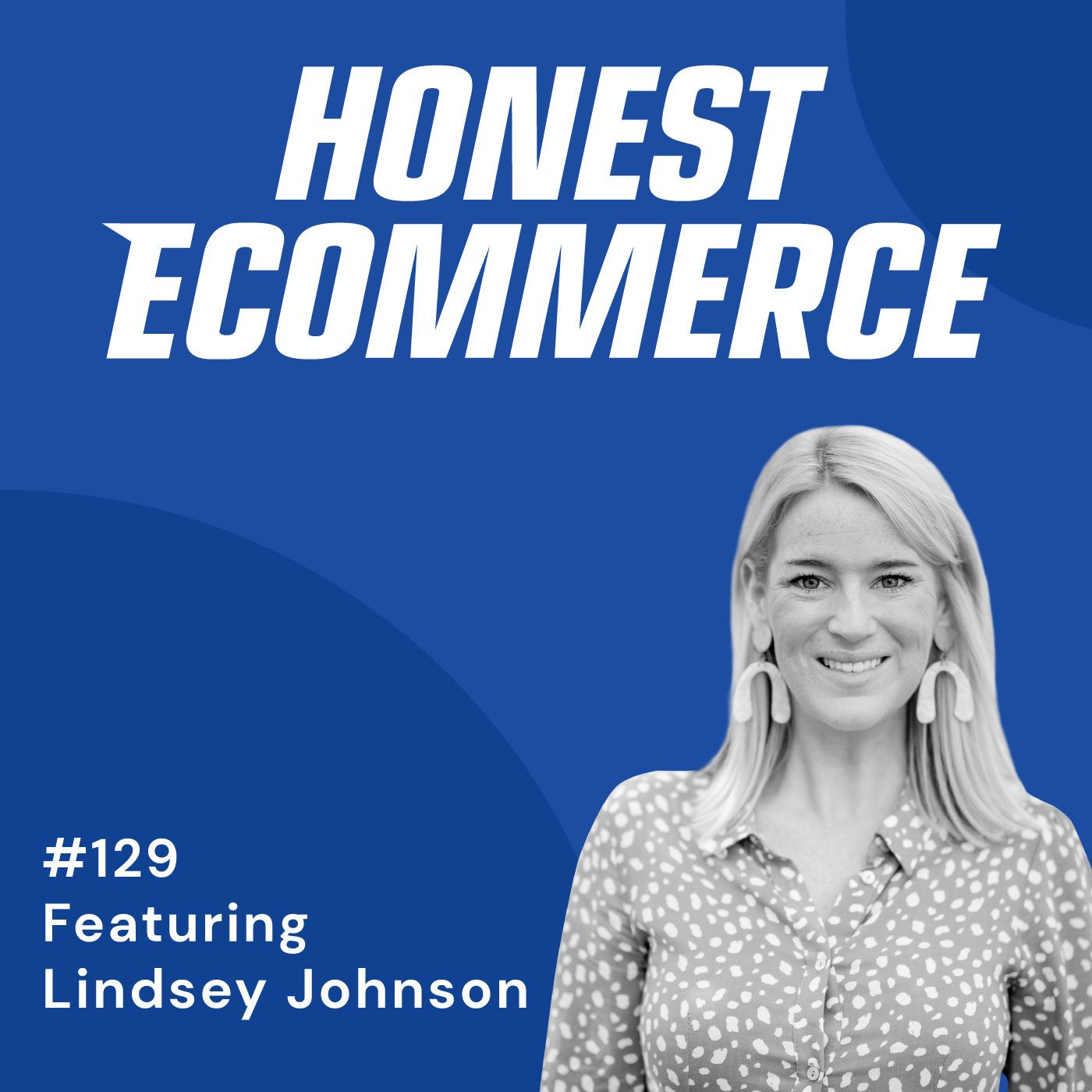Honest Ecommerce podcast episode - 129 | Where Do You Go When Facebook Blows Over? | with Lindsey Johnson