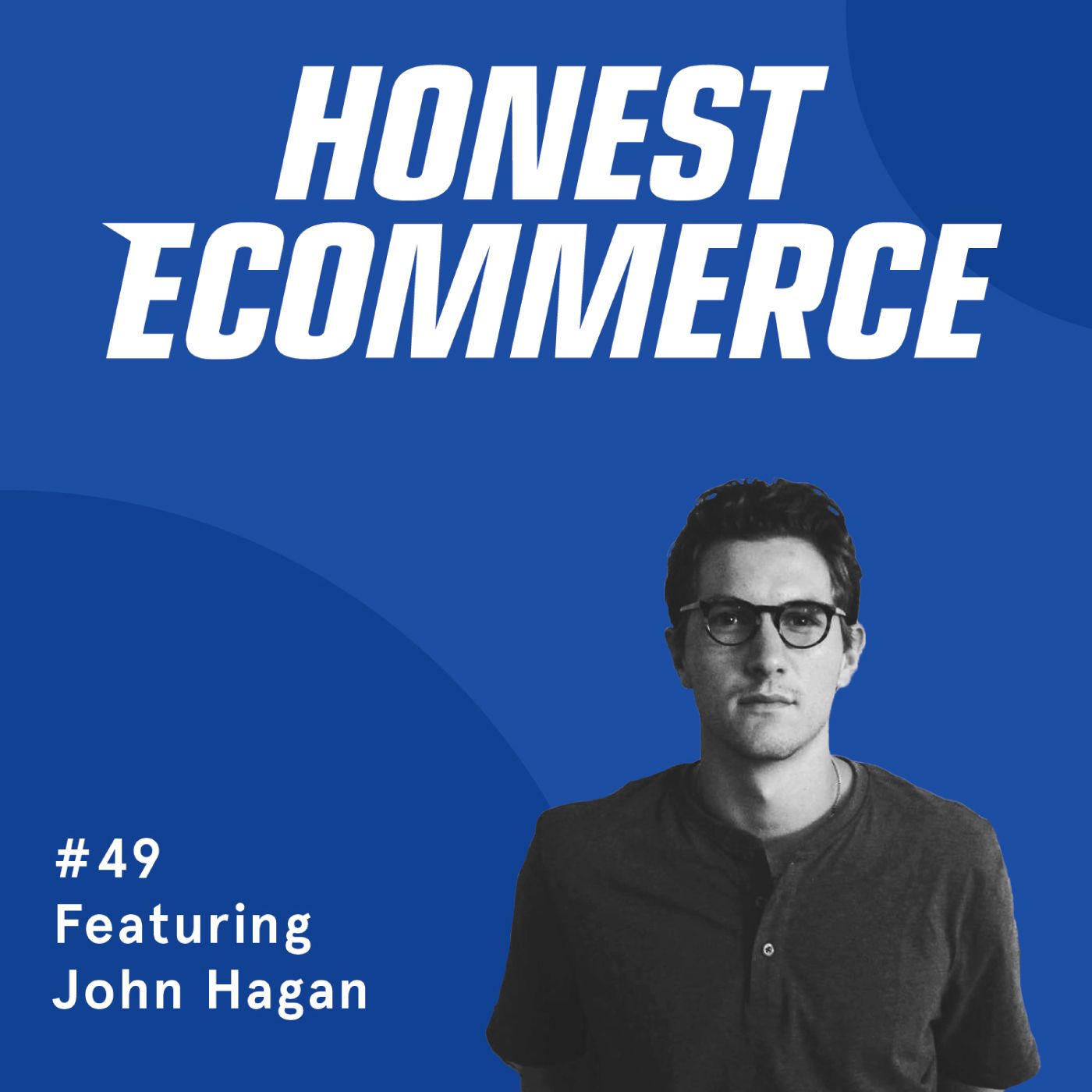 Honest Ecommerce podcast episode - 049 | The ROAS Boosting Honest Marketing Approach for Growth | with John Hagan