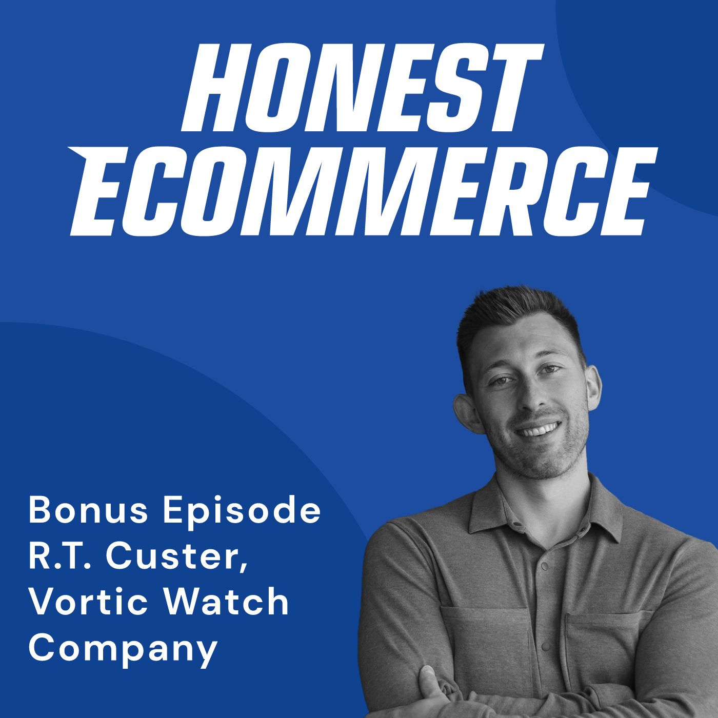 R.T. Custer, co-founder of Vortic Watch Company, on the Honest Ecommerce podcast